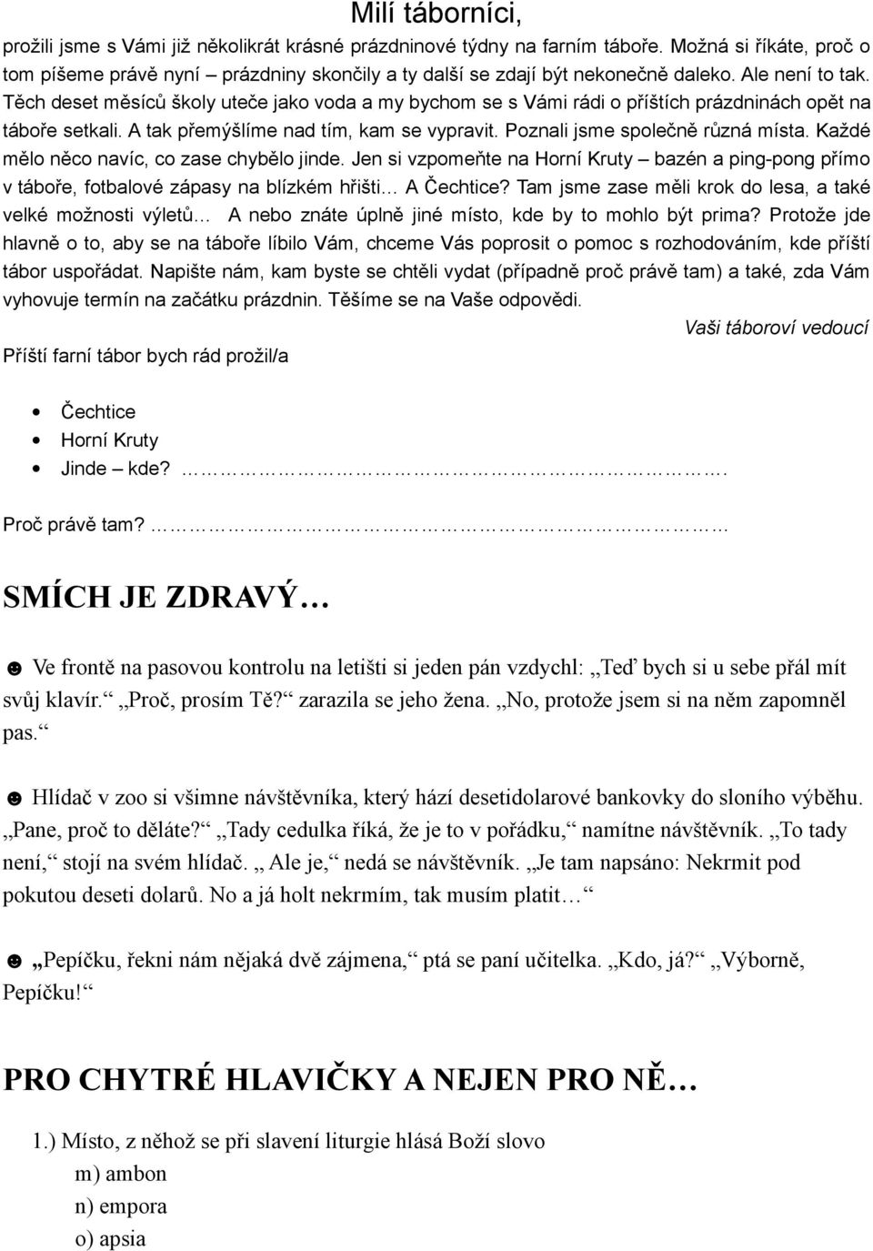 Poznali jsme společně různá místa. Každé mělo něco navíc, co zase chybělo jinde. Jen si vzpomeňte na Horní Kruty bazén a ping-pong přímo v táboře, fotbalové zápasy na blízkém hřišti A Čechtice?