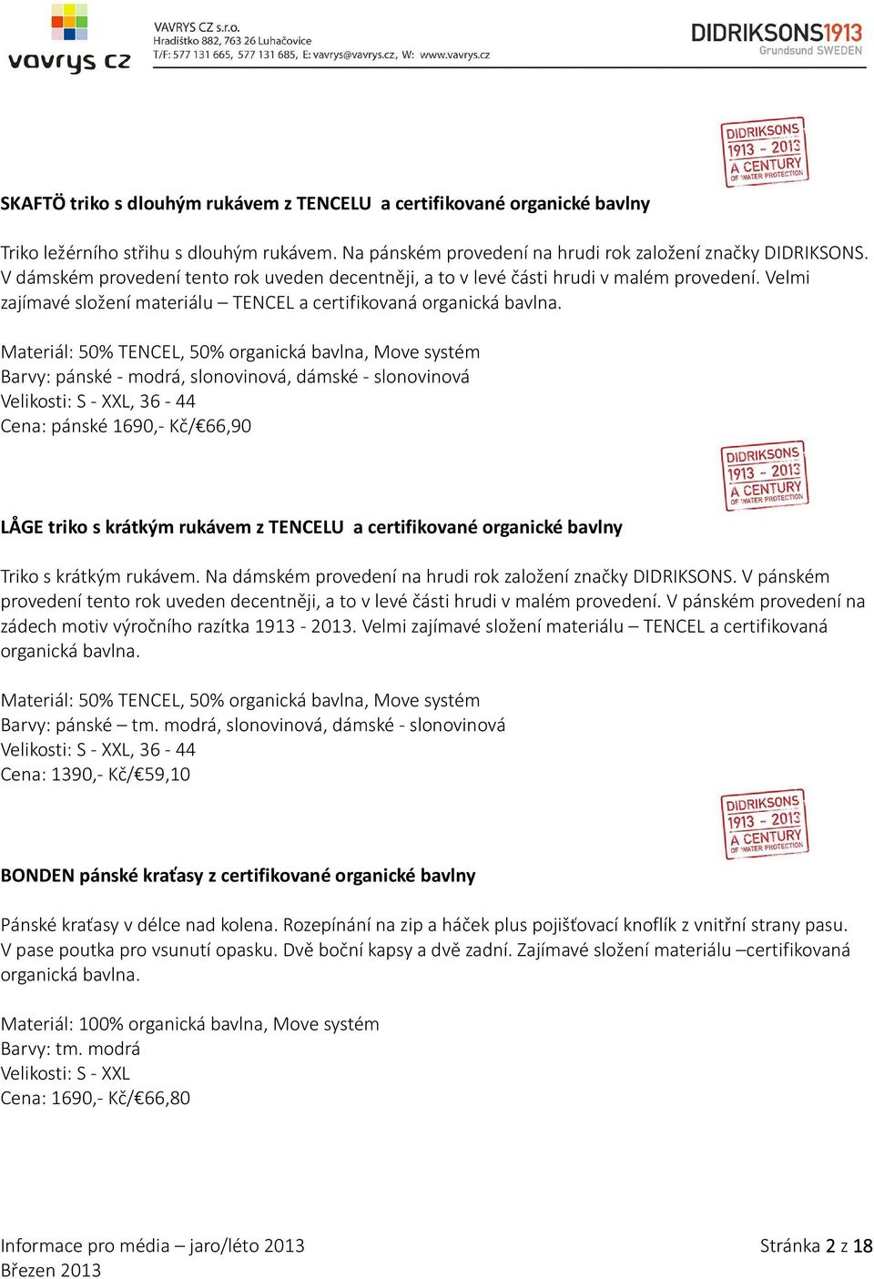 Materiál: 50% TENCEL, 50% organická bavlna, Move systém Barvy: pánské - modrá, slonovinová, dámské - slonovinová Velikosti: S - XXL, 36-44 Cena: pánské 1690,- Kč/ 66,90 LÅGE triko s krátkým rukávem z