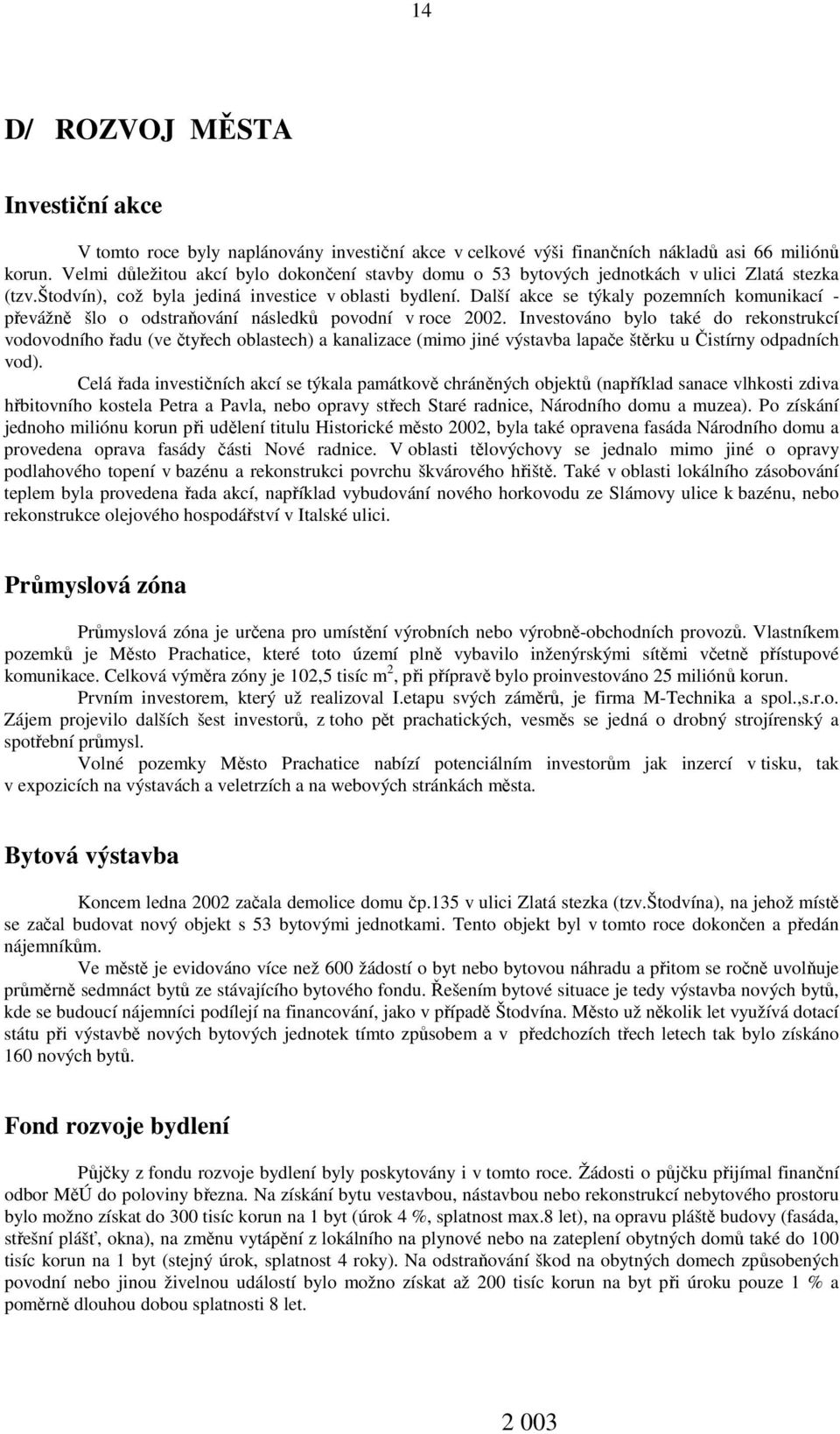 Další akce se týkaly pozemních komunikací - převážně šlo o odstraňování následků povodní v roce 2002.