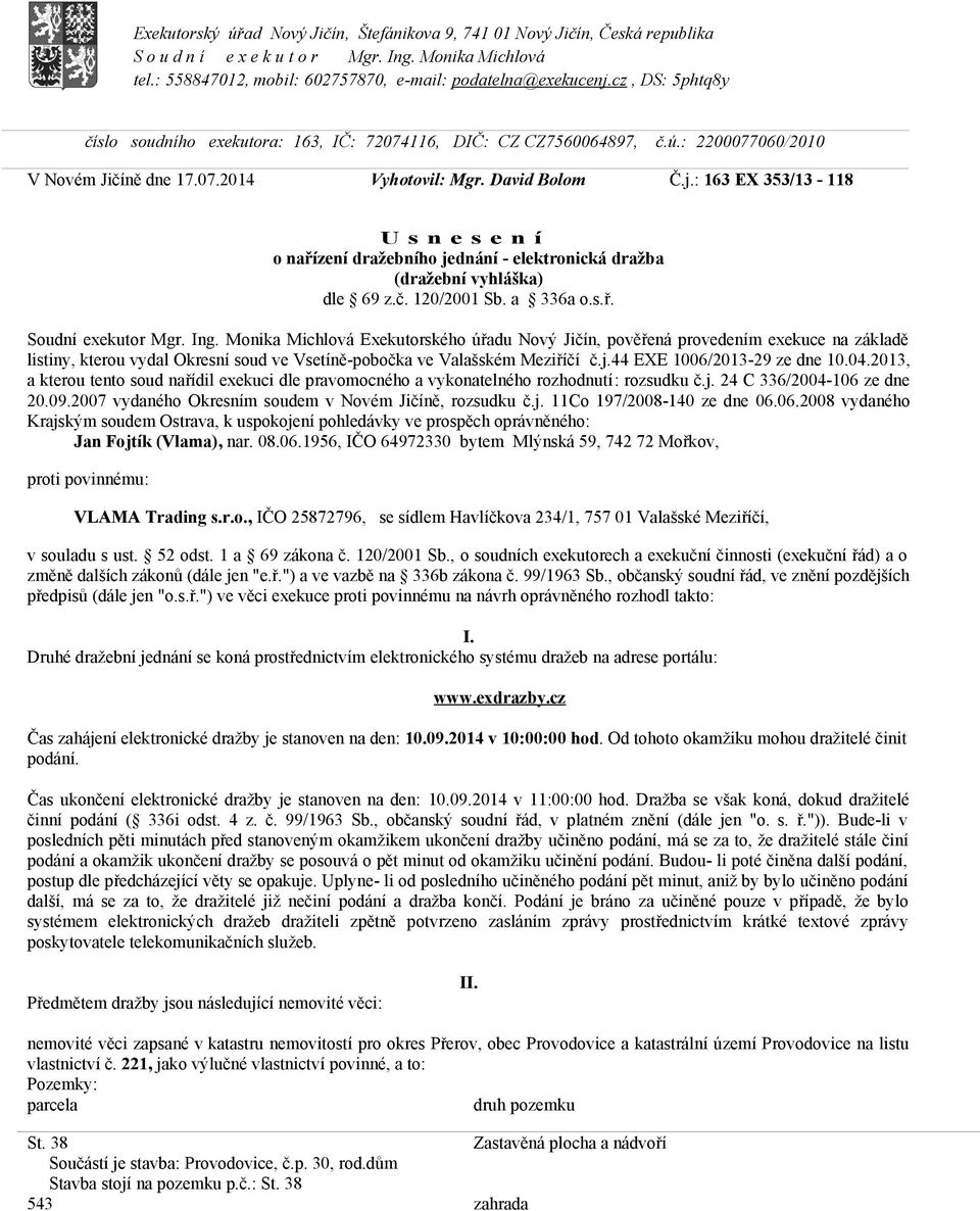 : 163 EX 353/13-118 U s n e s e n í nařízení dražebníh jednání - elektrnická dražba (dražební vyhláška) dle 69 z.č. 120/2001 Sb. a 336a.s.ř. Sudní exekutr Mgr. Ing.