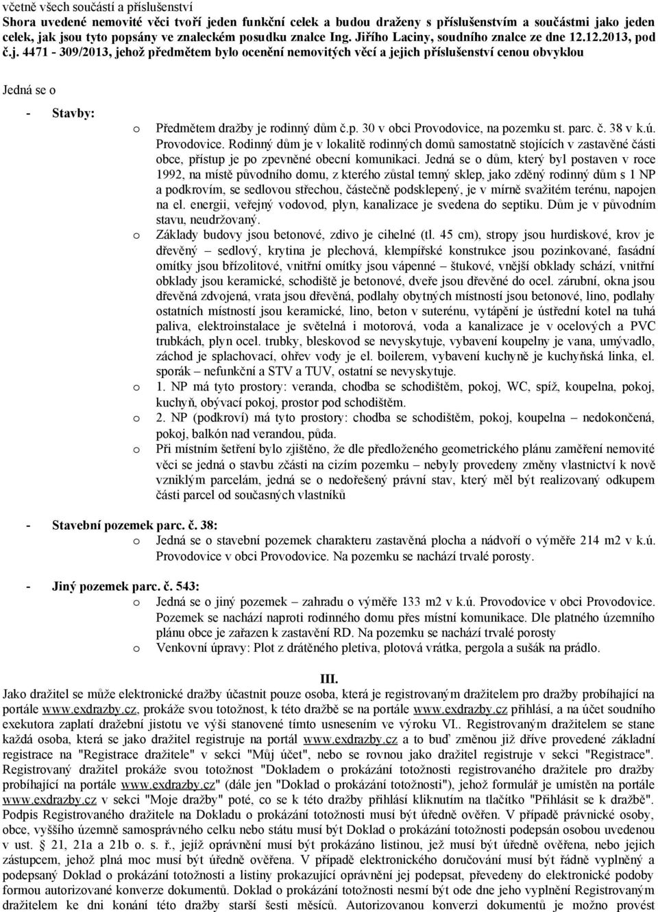 parc. č. 38 v k.ú. Prvdvice. Rdinný dům je v lkalitě rdinných dmů samstatně stjících v zastavěné části bce, přístup je p zpevněné becní kmunikaci.