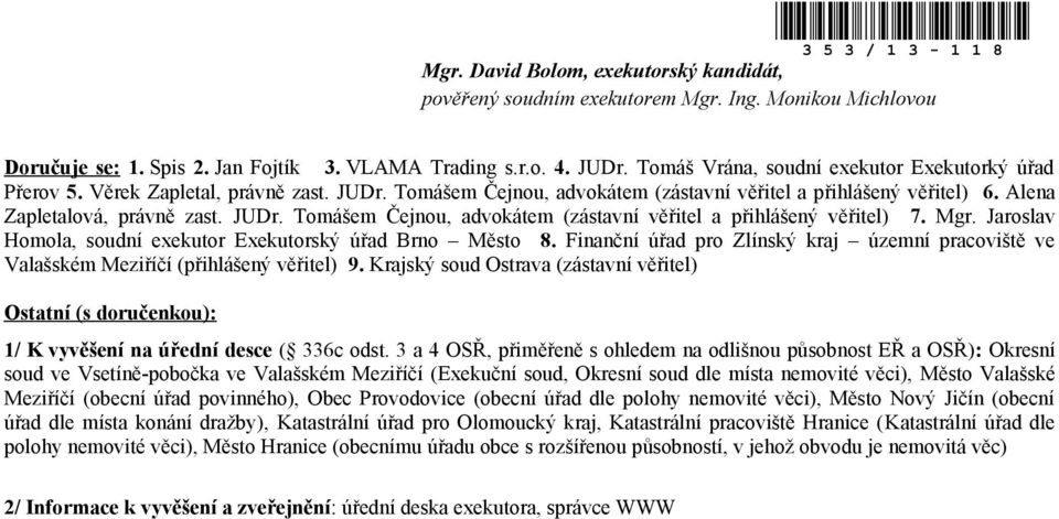 Mgr. Jarslav Hmla, sudní exekutr Exekutrský úřad Brn Měst 8. Finanční úřad pr Zlínský kraj územní pracviště ve Valašském Meziříčí (přihlášený věřitel) 9.