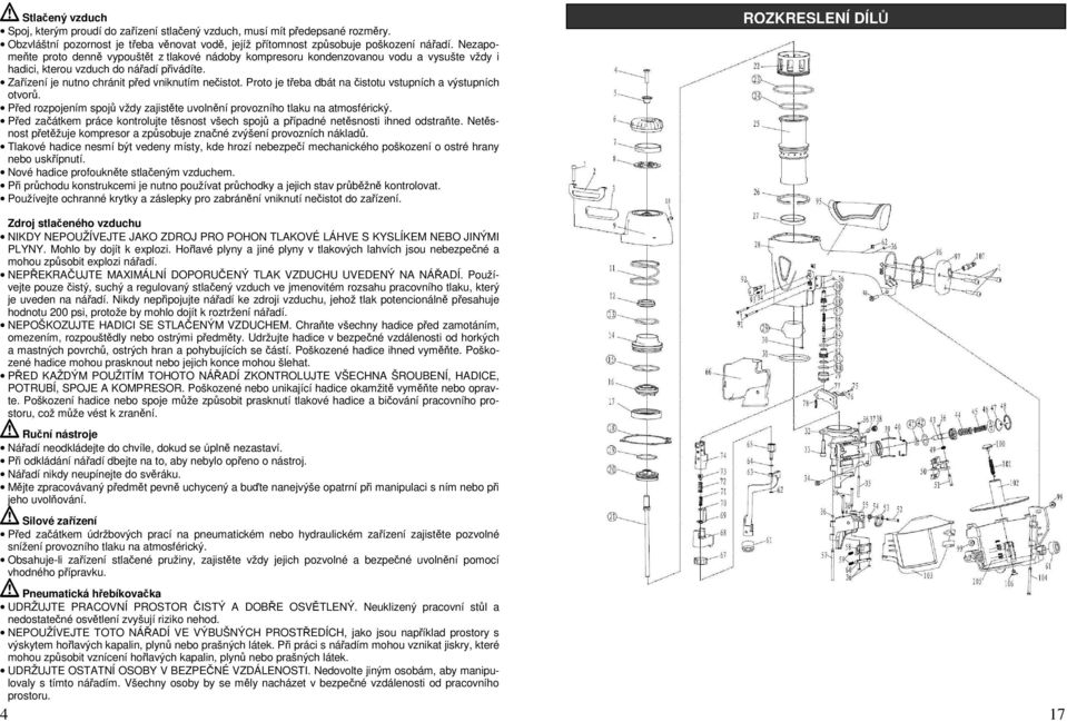 Proto je třeba dbát na čistotu vstupních a výstupních otvorů. Před rozpojením spojů vždy zajistěte uvolnění provozního tlaku na atmosférický.