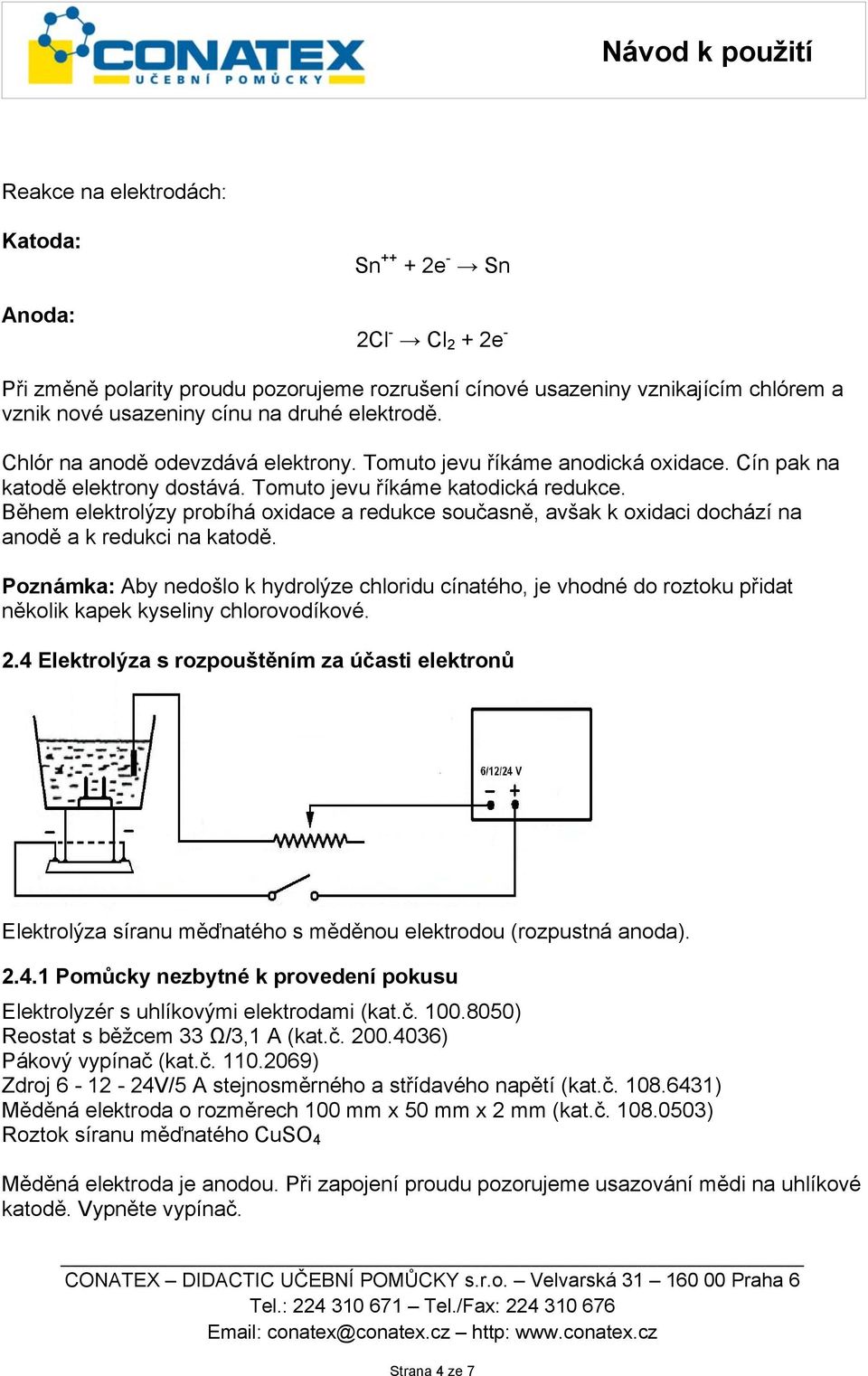 Během elektrolýzy probíhá oxidace a redukce současně, avšak k oxidaci dochází na anodě a k redukci na katodě.