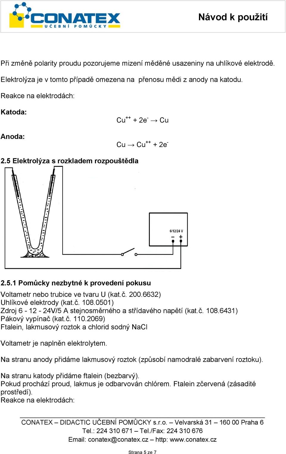 6632) Uhlíkové elektrody (kat.č. 108.0501) Zdroj 6-12 - 24V/5 A stejnosměrného a střídavého napětí (kat.č. 108.6431) Pákový vypínač (kat.č. 110.