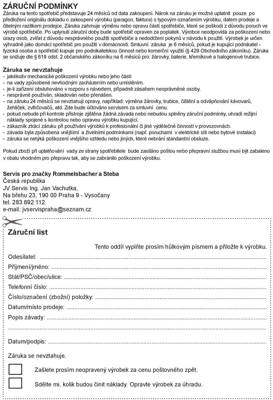 Záruka zahrnuje výměnu nebo opravu částí spotřebiče, které se poškodí z důvodu poruch ve výrobě spotřebiče. Po uplynutí záruční doby bude spotřebič opraven za poplatek.