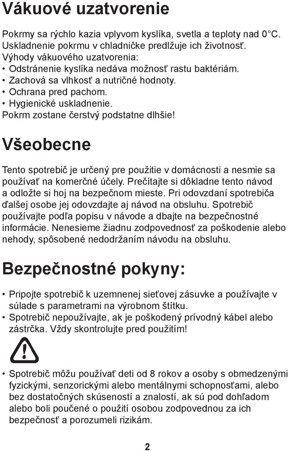 Pokrm zostane čerstvý podstatne dlhšie! Všeobecne Tento spotrebič je určený pre použitie v domácnosti a nesmie sa používať na komerčné účely.