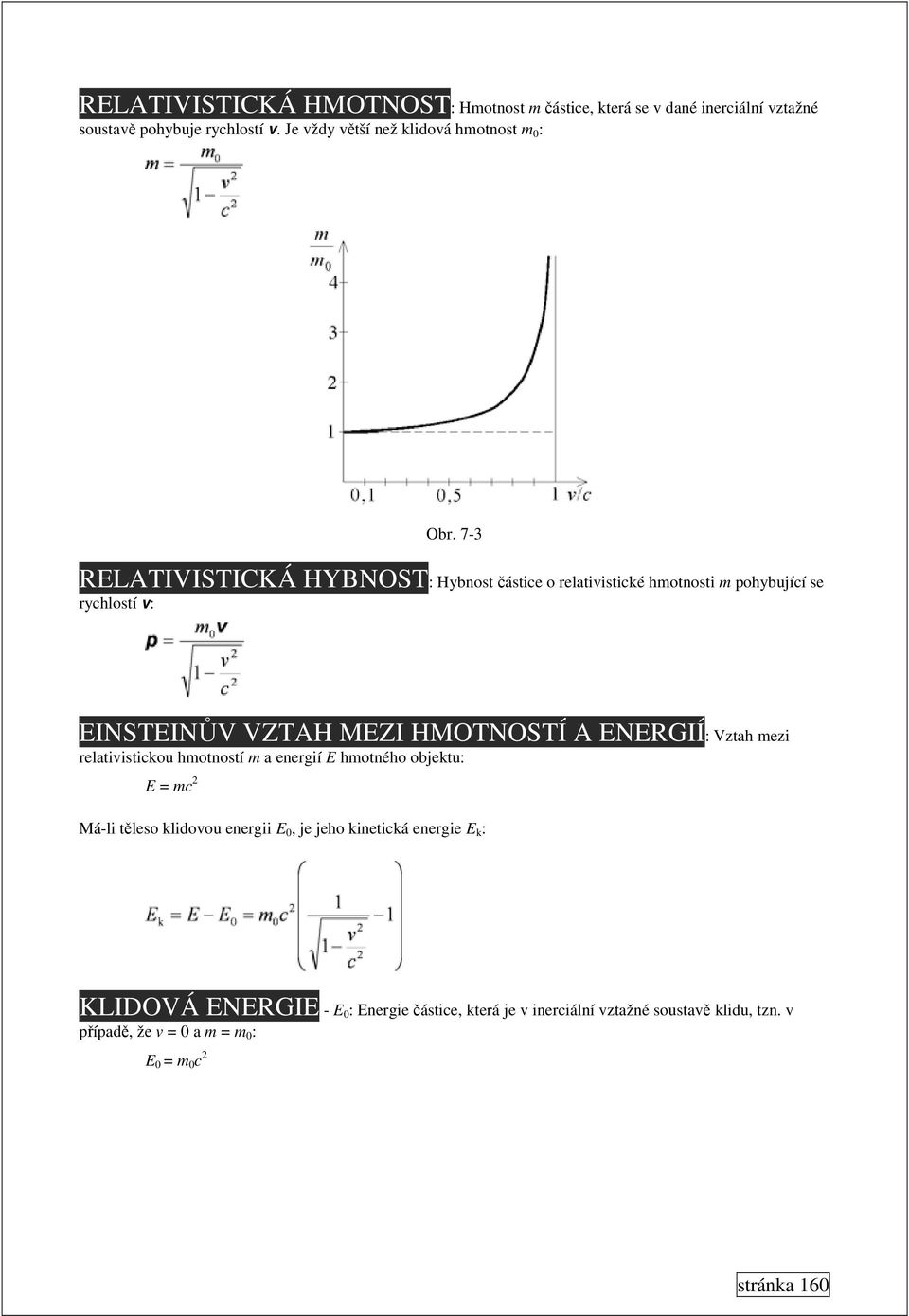 7-3 RELATIVISTICKÁ HYBNOST: Hybnost částice o relativistické hmotnosti m pohybující se rychlostí v: EINSTEINŮV VZTAH MEZI HMOTNOSTÍ A ENERGIÍ: Vztah