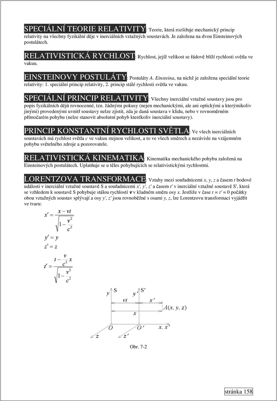 speciální princip relativity, 2. princip stálé rychlosti světla ve vakuu. SPECIÁLNÍ PRINCIP RELATIVITY: Všechny inerciální vztažné soustavy jsou pro popis fyzikálních dějů rovnocenné, tzn.