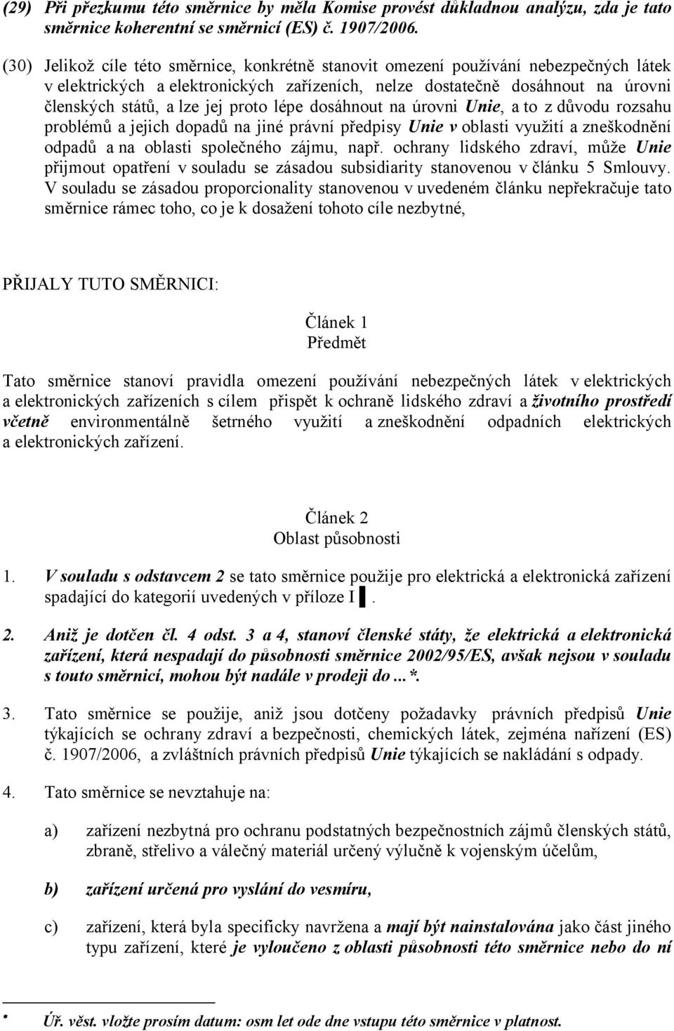proto lépe dosáhnout na úrovni Unie, ato z důvodu rozsahu problémů a jejich dopadů na jiné právní předpisy Unie v oblasti využití a zneškodnění odpadů ana oblasti společného zájmu, např.