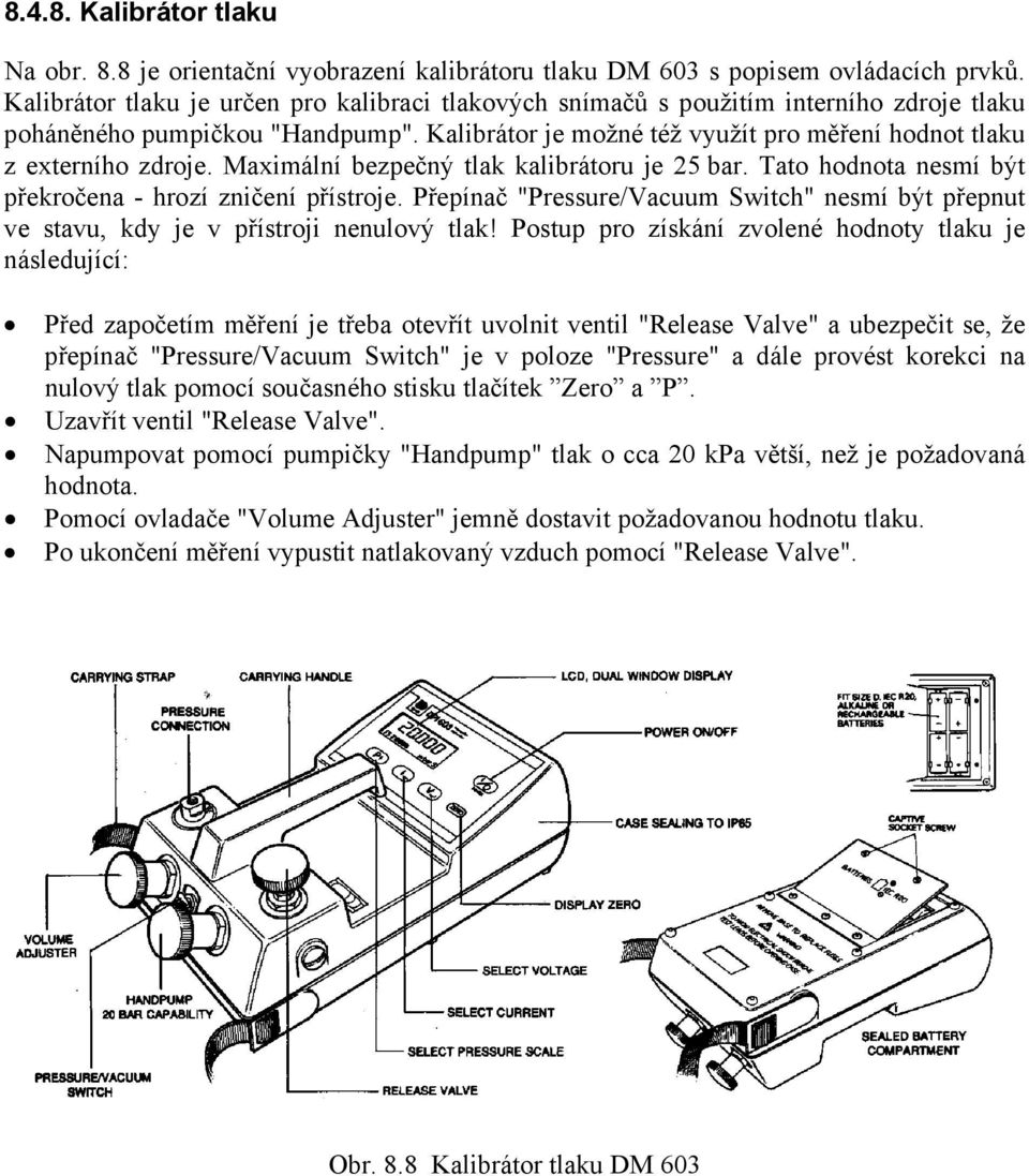 Maximální bezpečný tlak kalibrátoru je 5 bar. Tato hodnota nesmí být překročena - hrozí zničení přístroje.