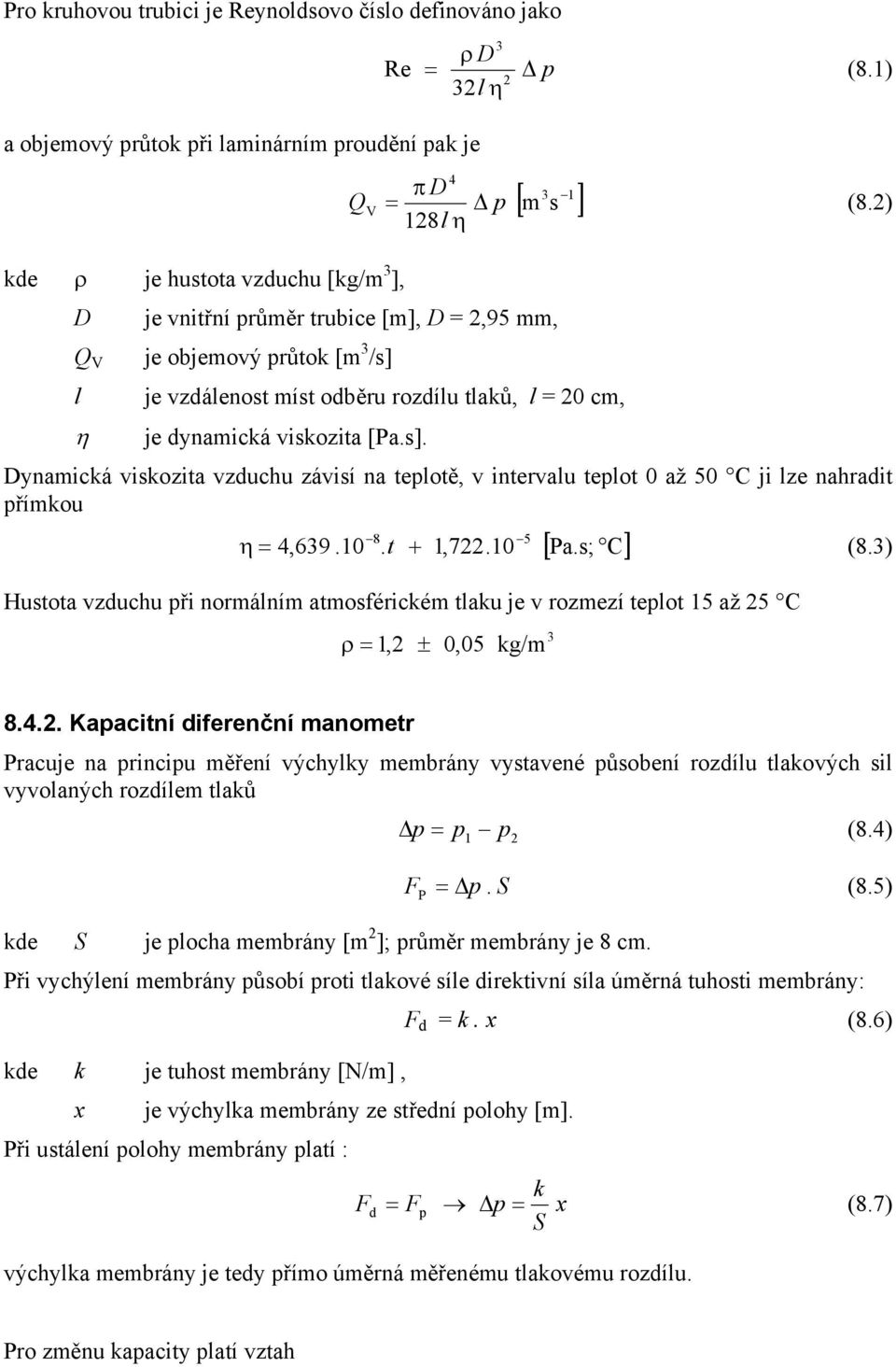 [Pa.s]. Dynamická viskozita vzduchu závisí na teplotě, v intervalu teplot 0 až 50 C ji lze nahradit přímkou [ Pa.s; C] 8 5 η = 4,639.10. t + 1,7.10 (8.