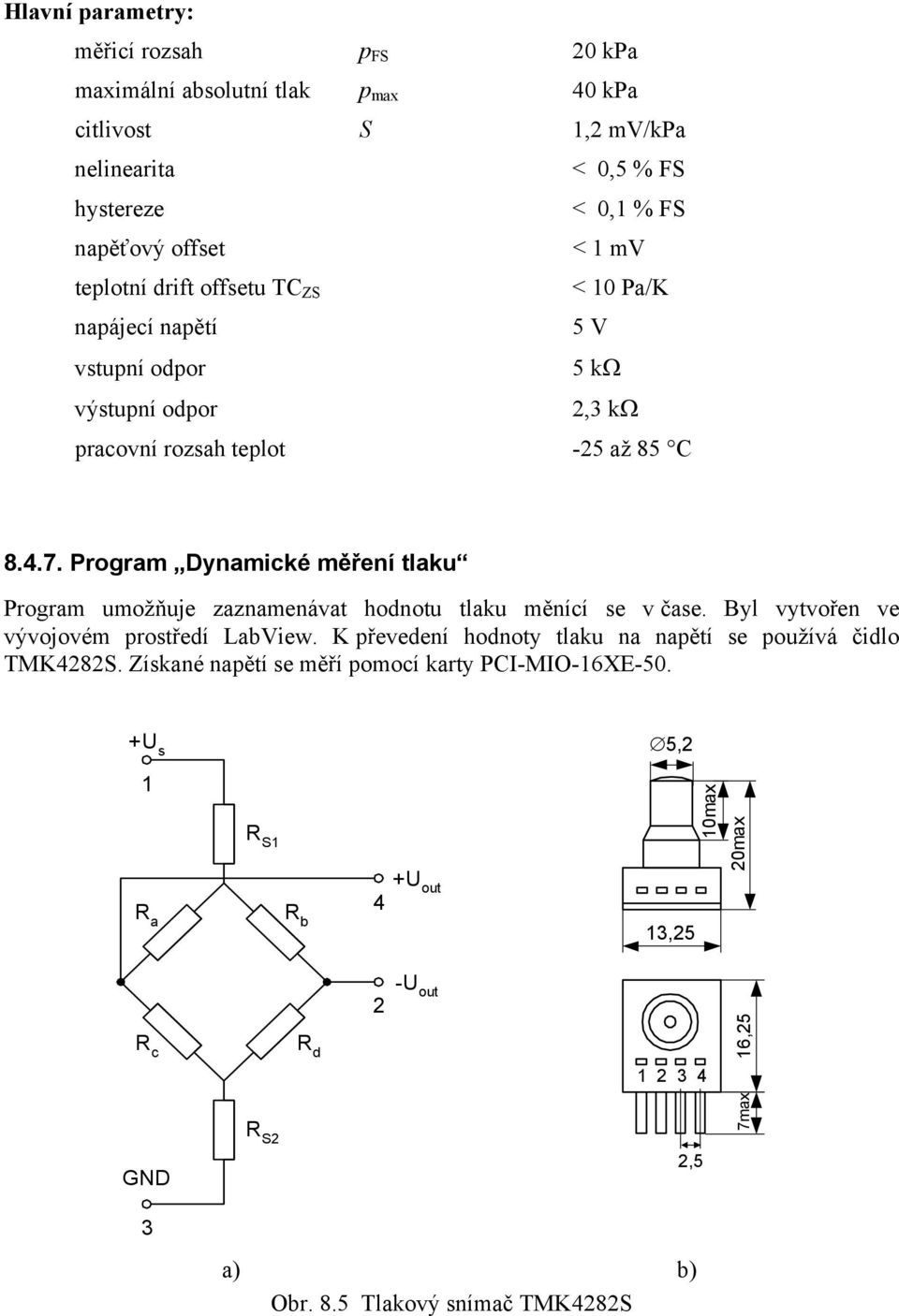 Program Dynamické měření tlaku Program umožňuje zaznamenávat hodnotu tlaku měnící se v čase. Byl vytvořen ve vývojovém prostředí LabView.