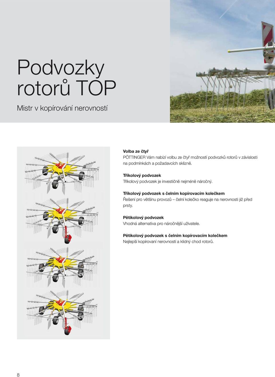 Tříkolový podvozek s čelním kopírovacím kolečkem Řešení pro většinu provozů čelní kolečko reaguje na nerovnosti již před prsty.