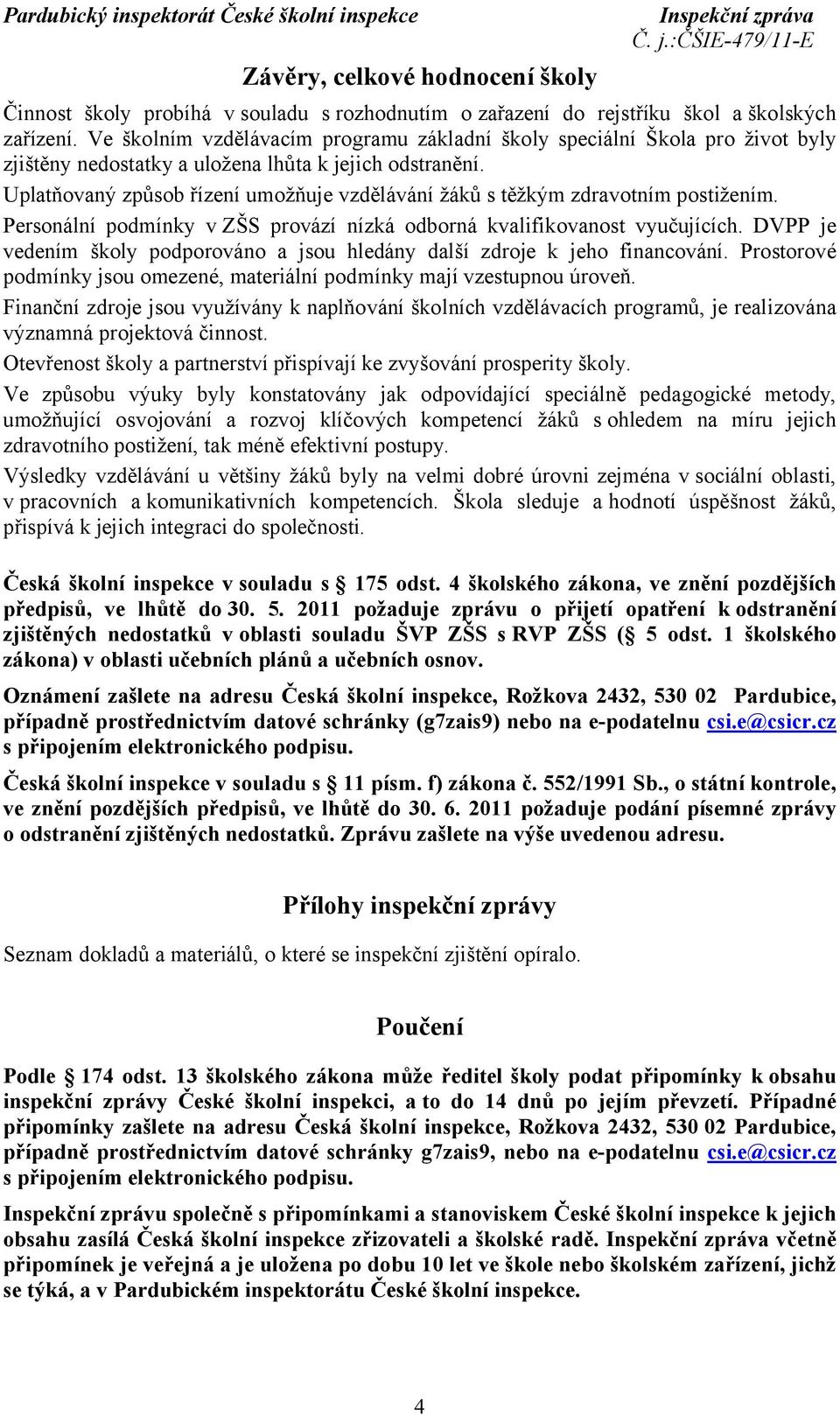 Uplatňovaný způsob řízení umožňuje vzdělávání žáků s těžkým zdravotním postižením. Personální podmínky v ZŠS provází nízká odborná kvalifikovanost vyučujících.