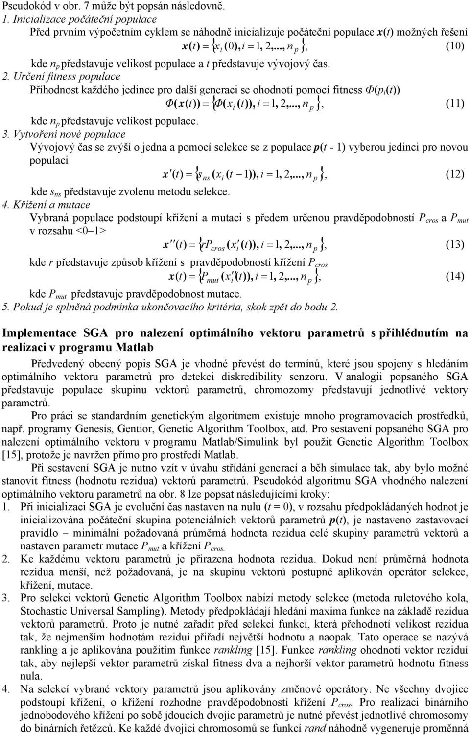 Určení fitness populace Příhodnost každého jedince pro další generaci se ohodnotí pomocí fitness Ф(p i (t)) Φ ( x ( t) ) = { Φ( xi ( t)), i =, 2,..., n p }, () kde n p představuje velikost populace.