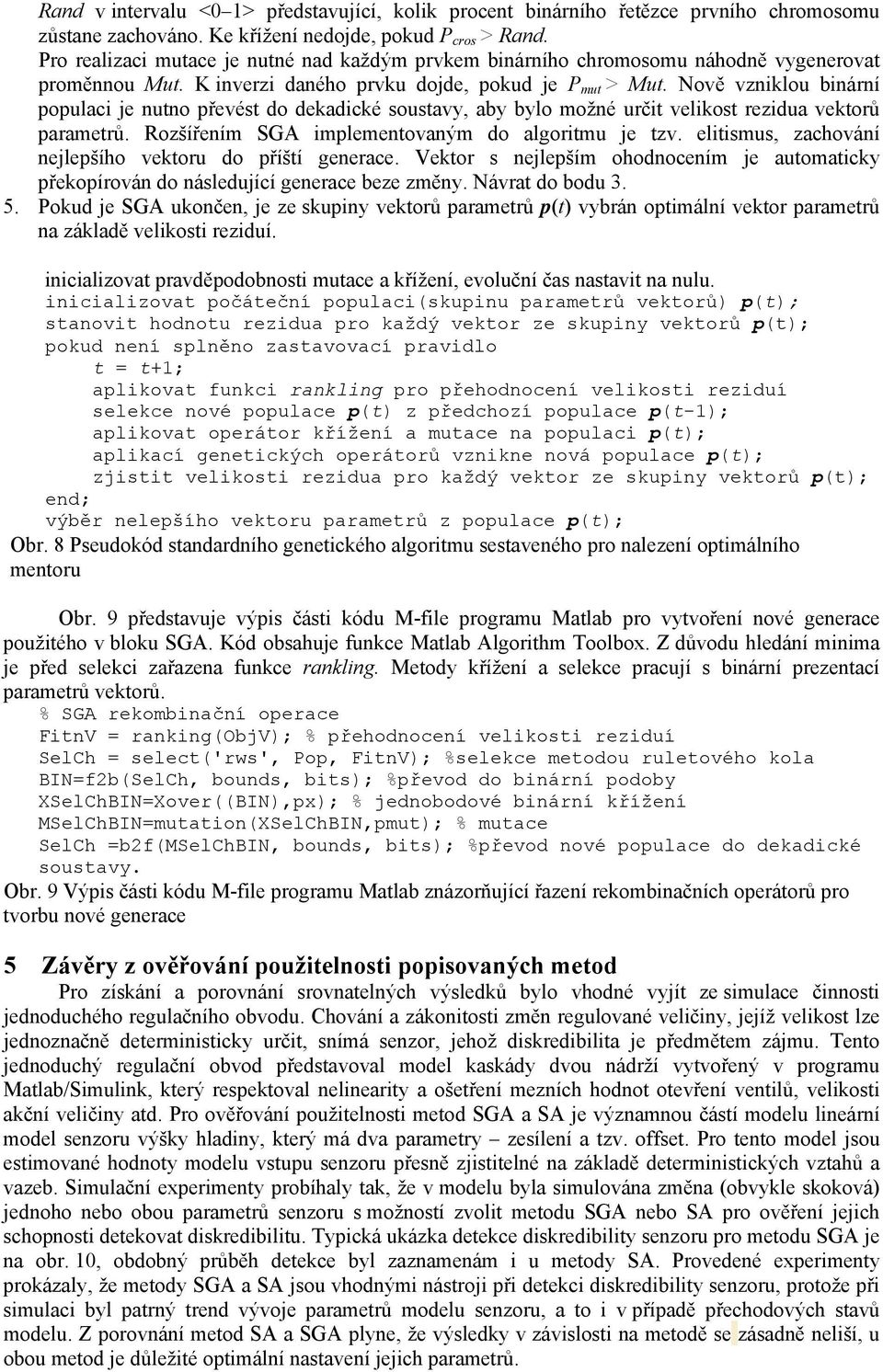 Nově vzniklou binární populaci je nutno převést do dekadické soustavy, aby bylo možné určit velikost rezidua vektorů parametrů. Rozšířením SGA implementovaným do algoritmu je tzv.