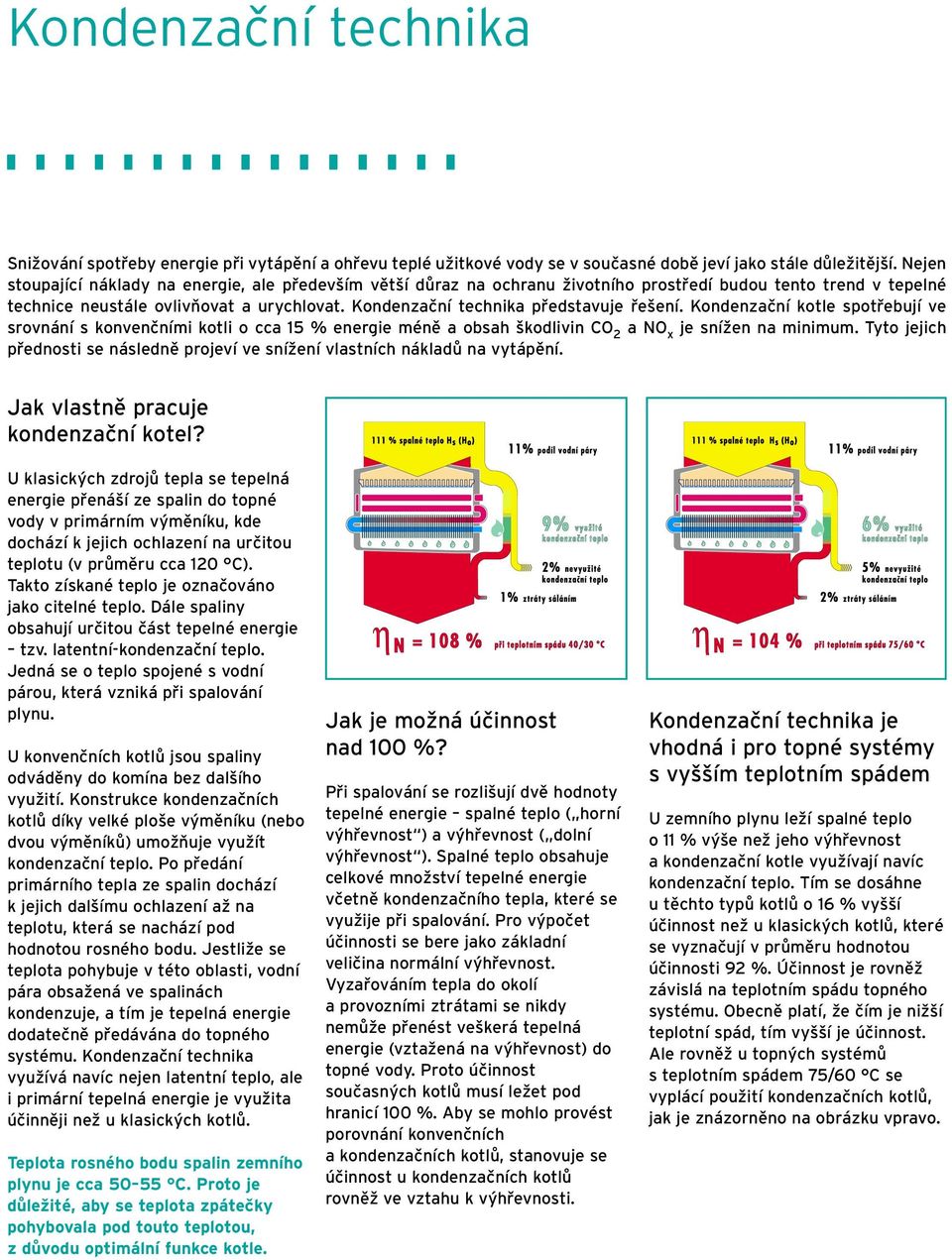 Kondenzaãní technika pfiedstavuje fie ení. Kondenzaãní kotle spotfiebují ve srovnání s konvenãními kotli o cca 15 % energie ménû a obsah kodlivin CO 2 a NO x je sníïen na minimum.