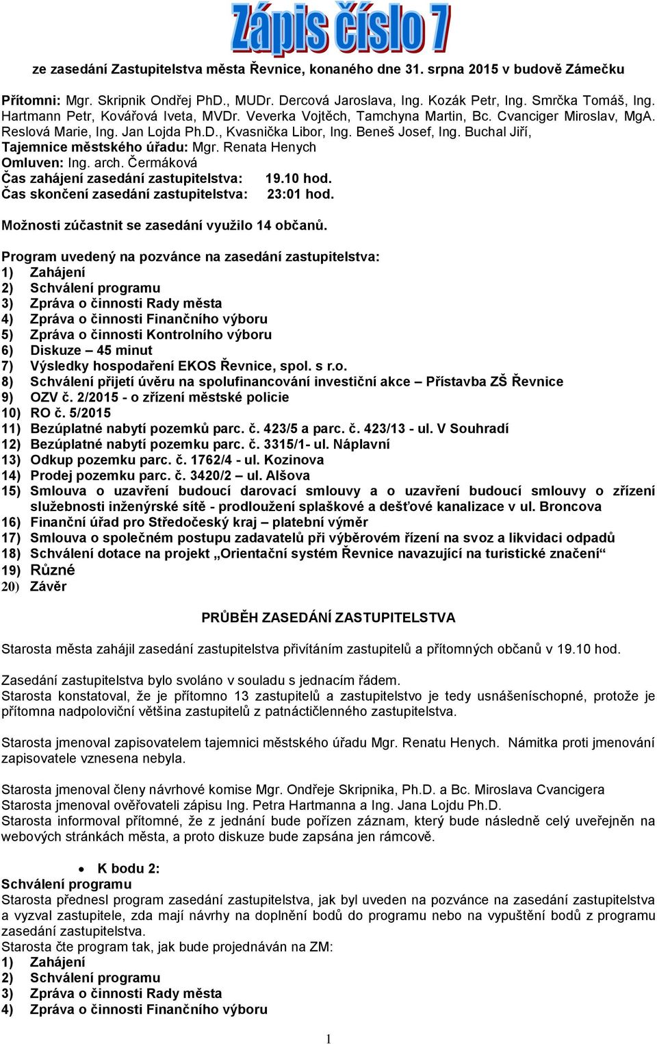 Buchal Jiří, Tajemnice městského úřadu: Mgr. Renata Henych Omluven: Ing. arch. Čermáková Čas zahájení zasedání zastupitelstva: 19.10 hod. Čas skončení zasedání zastupitelstva: 23:01 hod.