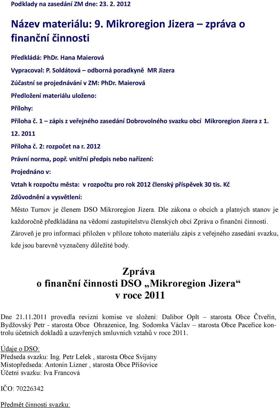 1 zápis z veřejného zasedání Dobrovolného svazku obcí Mikroregion Jizera z 1. 12. 2011 Příloha č. 2: rozpočet na r. 2012 Právní norma, popř.