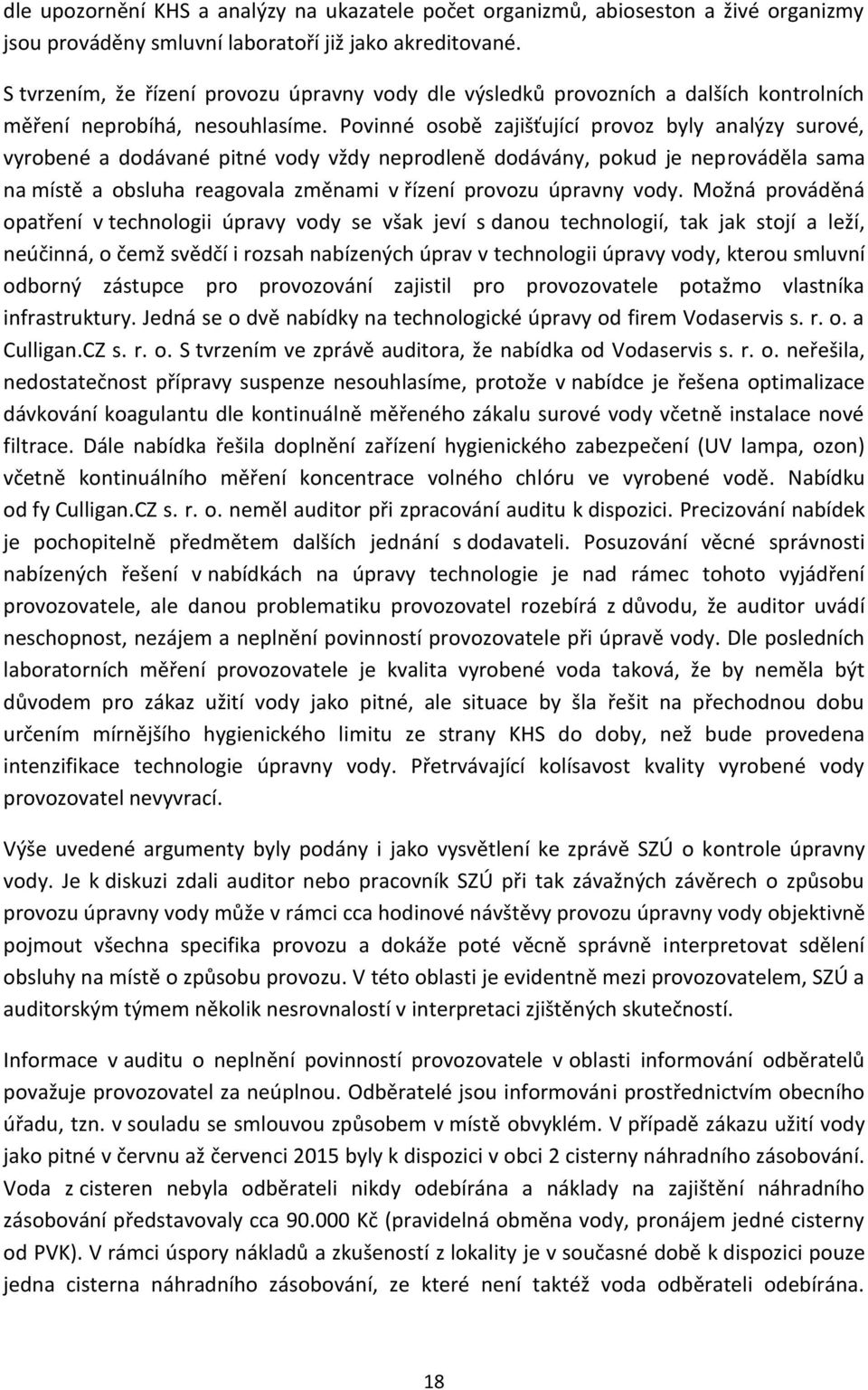 Povinné osobě zajišťující provoz byly analýzy surové, vyrobené a dodávané pitné vody vždy neprodleně dodávány, pokud je neprováděla sama na místě a obsluha reagovala změnami v řízení provozu úpravny