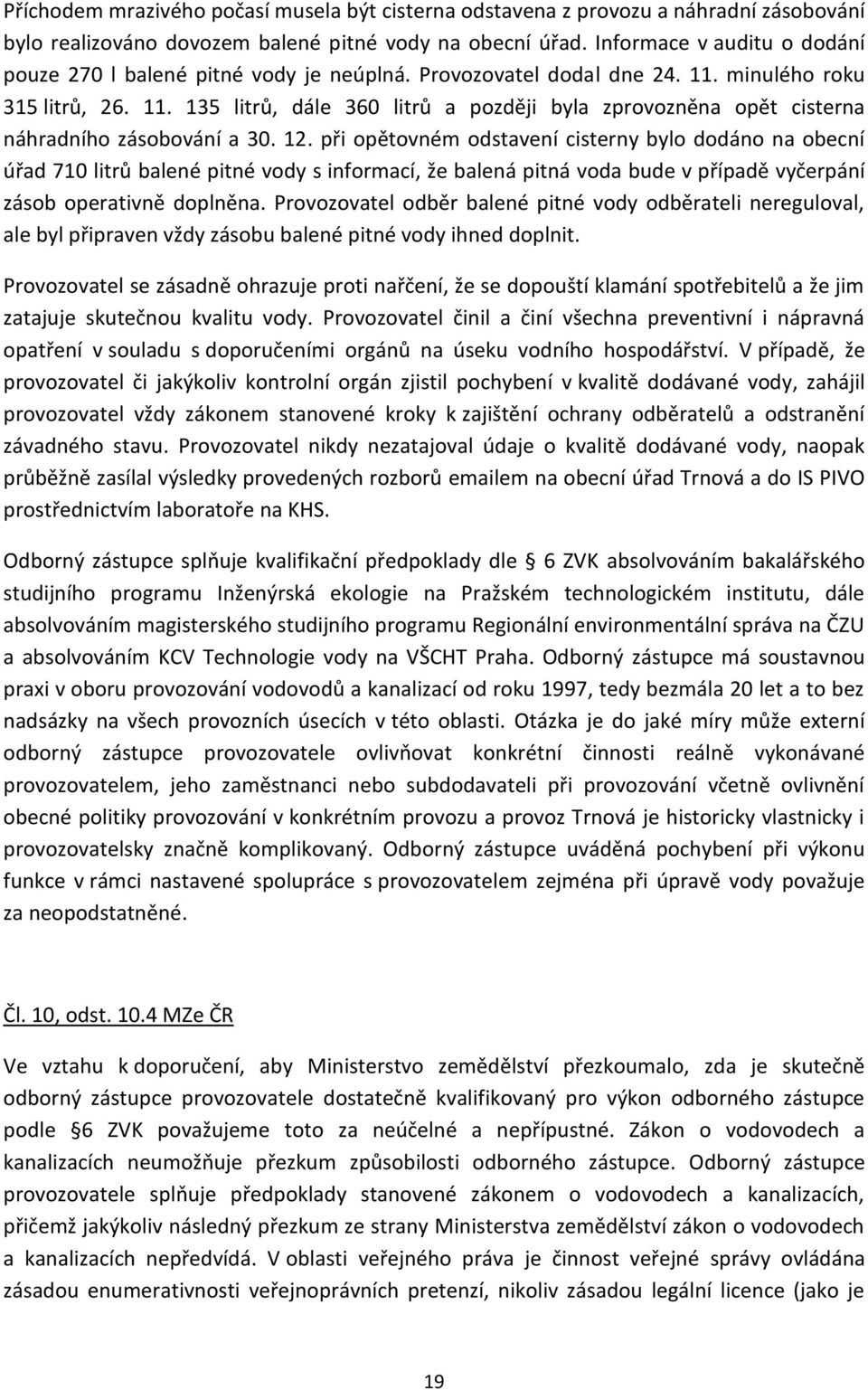 12. při opětovném odstavení cisterny bylo dodáno na obecní úřad 710 litrů balené pitné vody s informací, že balená pitná voda bude v případě vyčerpání zásob operativně doplněna.