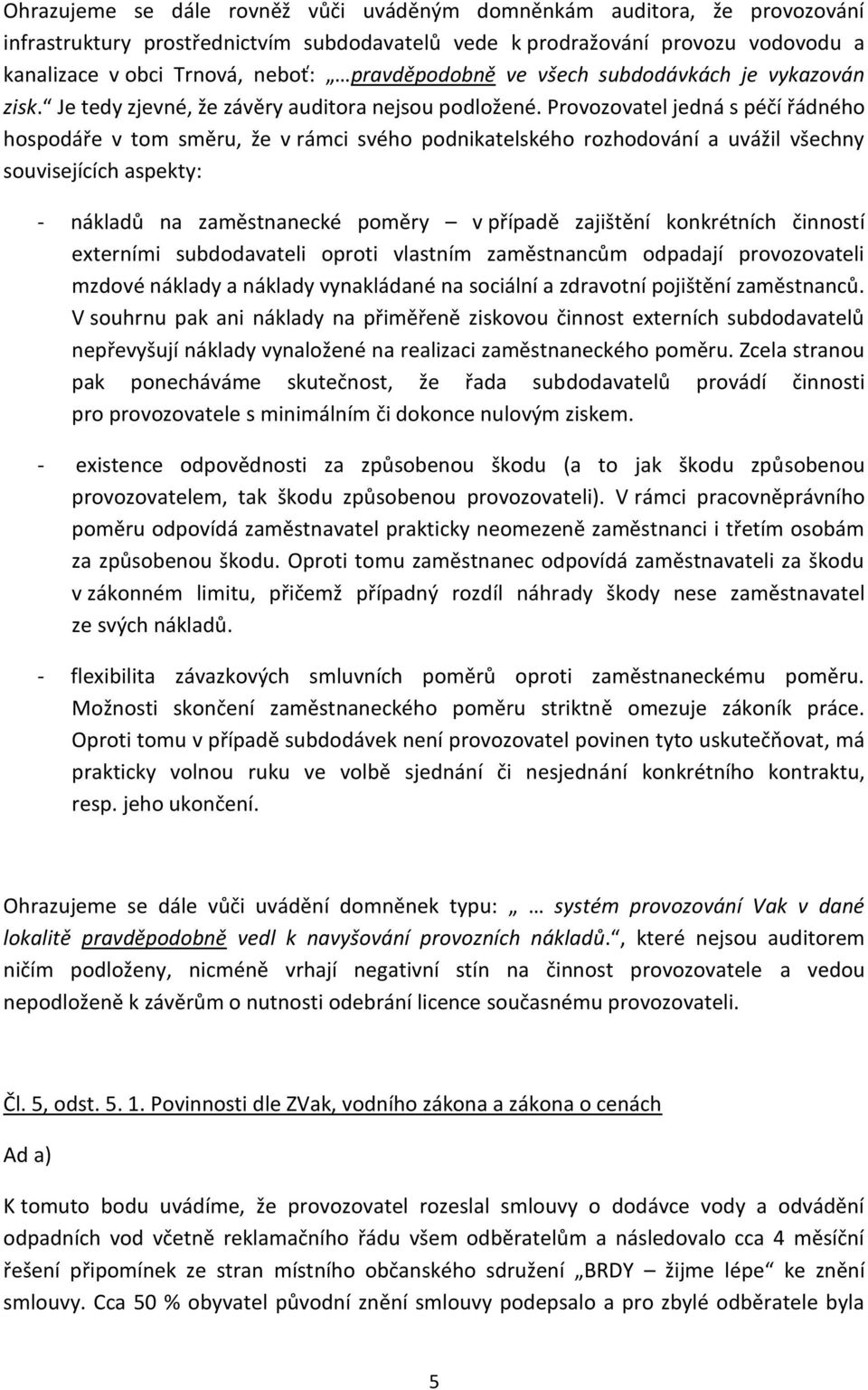 Provozovatel jedná s péčí řádného hospodáře v tom směru, že v rámci svého podnikatelského rozhodování a uvážil všechny souvisejících aspekty: - nákladů na zaměstnanecké poměry v případě zajištění