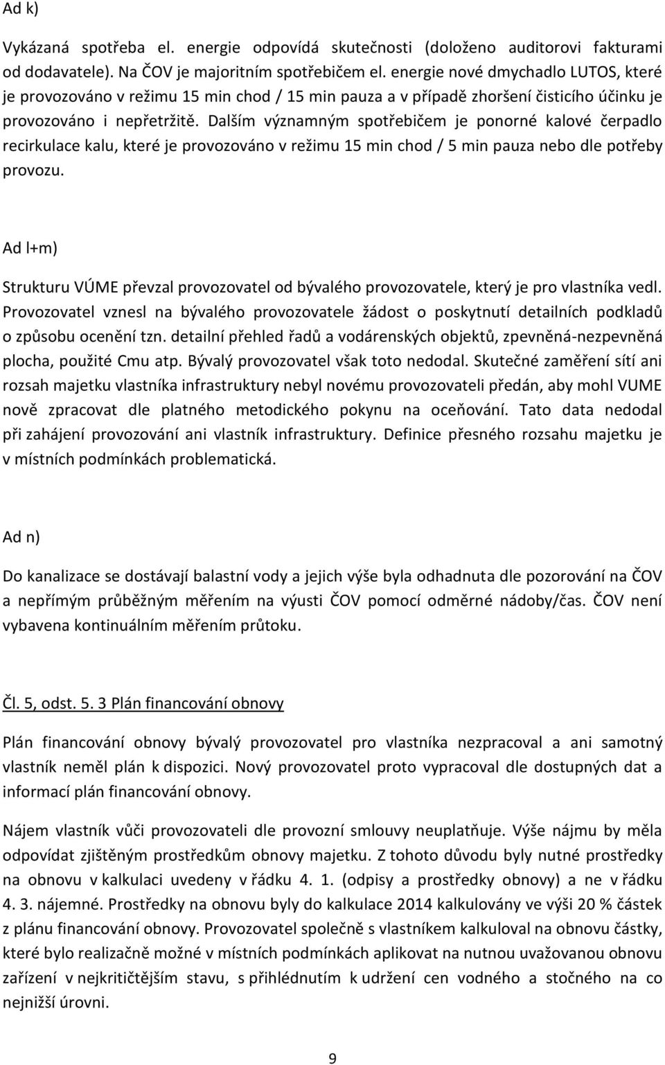 Dalším významným spotřebičem je ponorné kalové čerpadlo recirkulace kalu, které je provozováno v režimu 15 min chod / 5 min pauza nebo dle potřeby provozu.