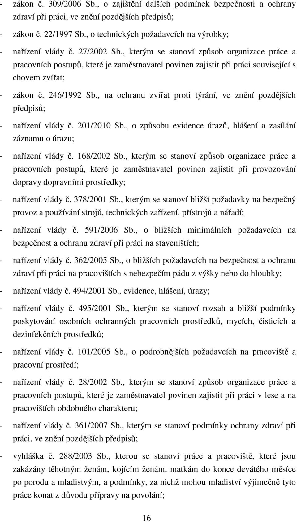 , kterým se stanoví způsob organizace práce a pracovních postupů, které je zaměstnavatel povinen zajistit při práci související s chovem zvířat; - zákon č. 246/1992 Sb.