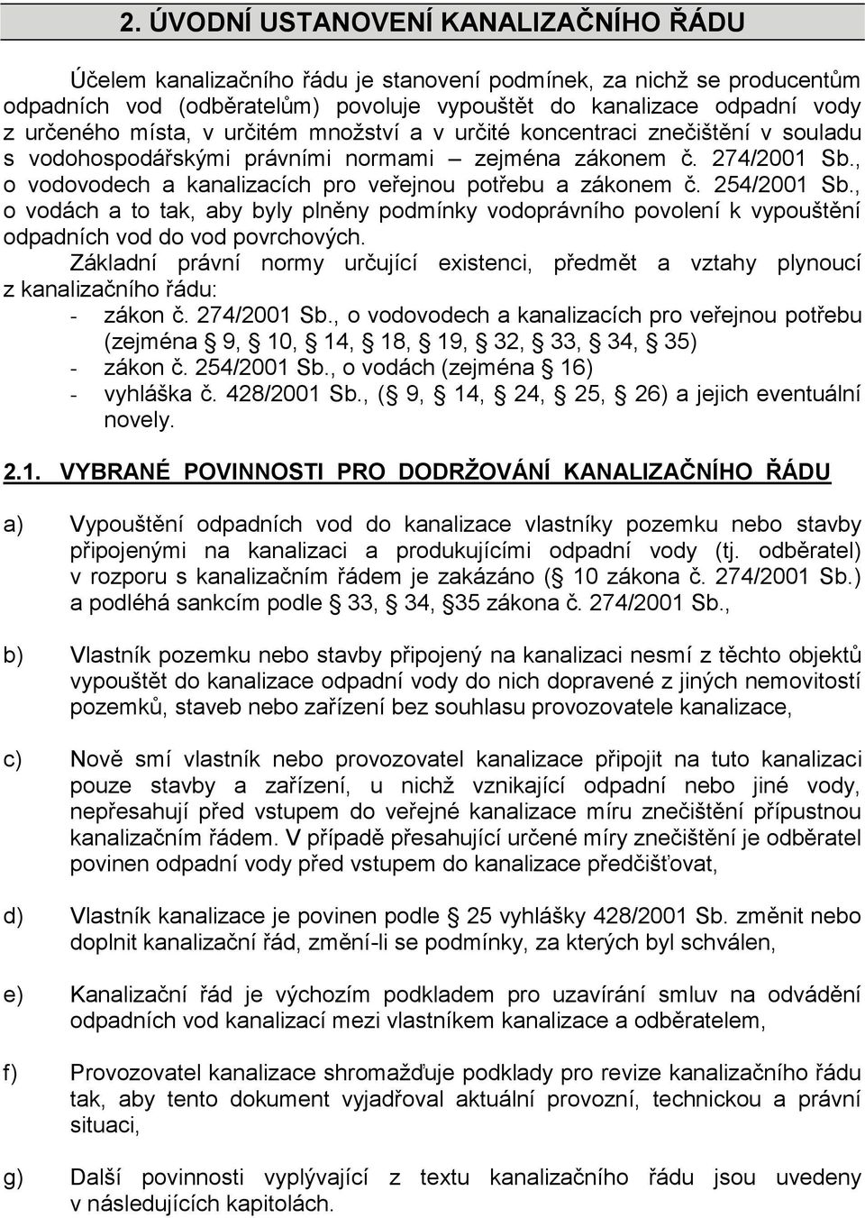 , o vodovodech a kanalizacích pro veřejnou potřebu a zákonem č. 254/2001 Sb., o vodách a to tak, aby byly plněny podmínky vodoprávního povolení k vypouštění odpadních vod do vod povrchových.