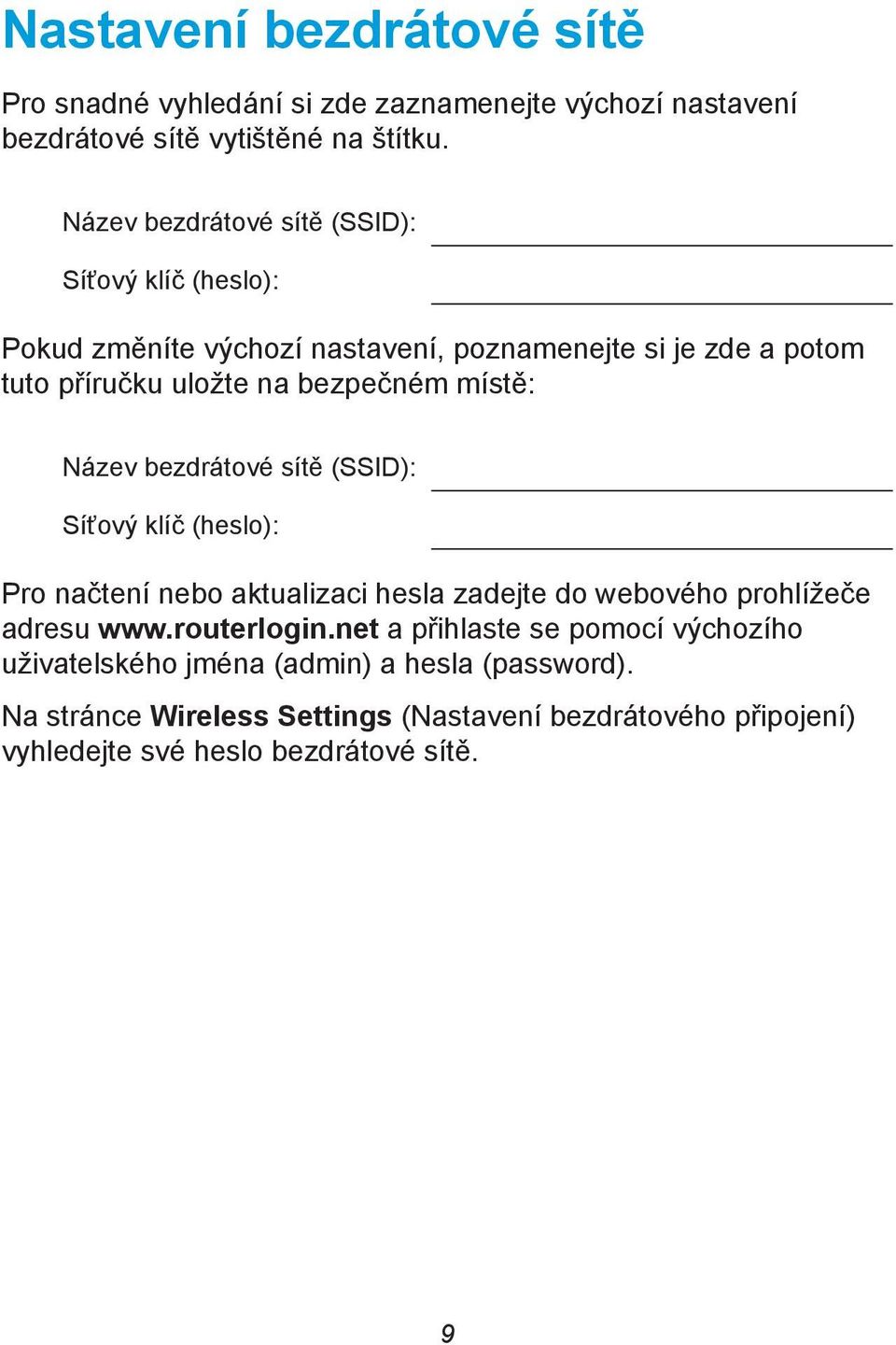 místě: Název bezdrátové sítě (SSID): Síťový klíč (heslo): Pro načtení nebo aktualizaci hesla zadejte do webového prohlížeče adresu www.routerlogin.