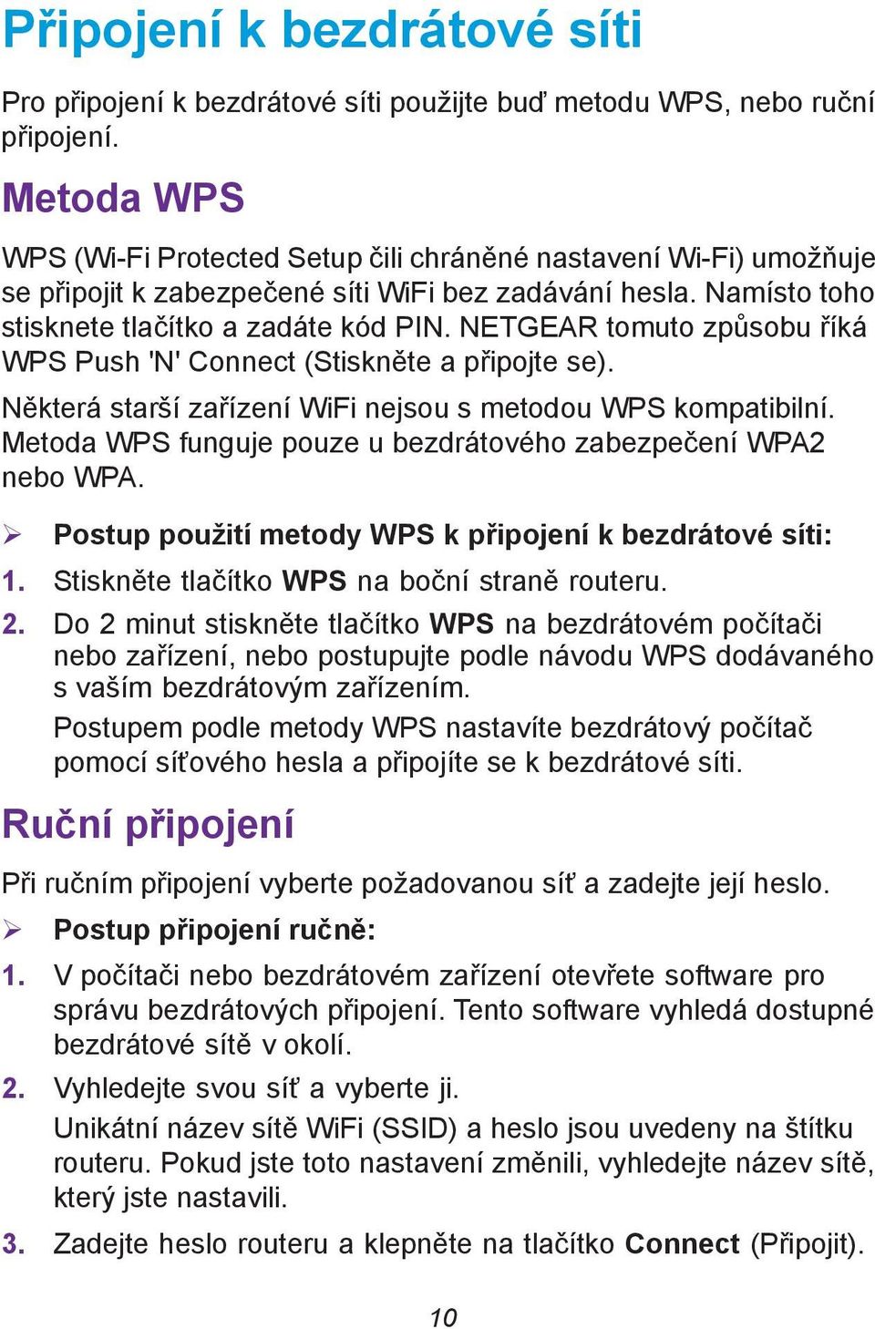 NETGEAR tomuto způsobu říká WPS Push 'N' Connect (Stiskněte a připojte se). Některá starší zařízení WiFi nejsou s metodou WPS kompatibilní.