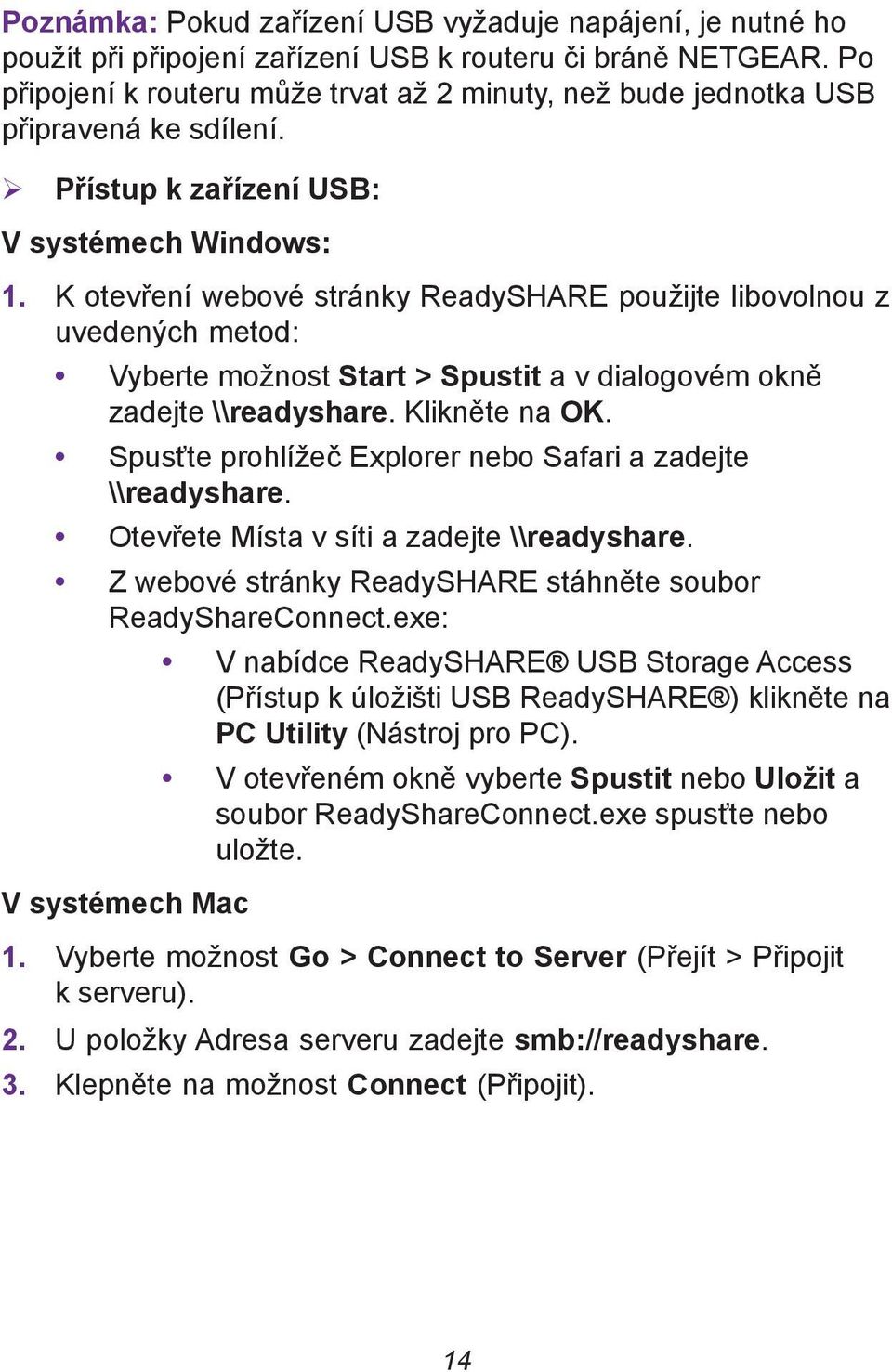 K otevření webové stránky ReadySHARE použijte libovolnou z uvedených metod: Vyberte možnost Start > Spustit a v dialogovém okně zadejte \\readyshare. Klikněte na OK.