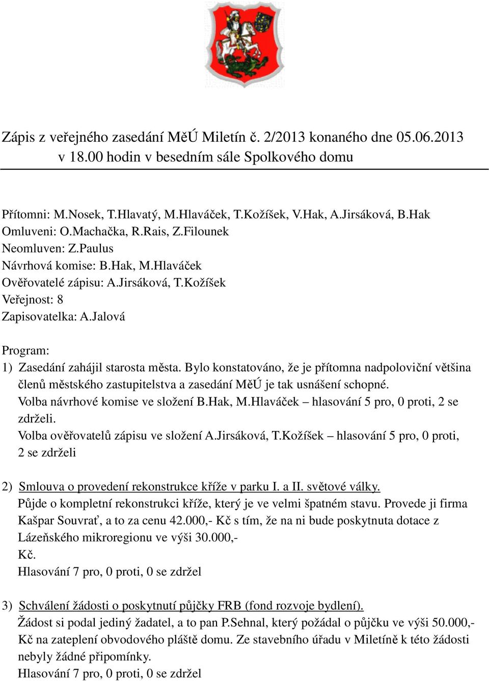 Jalová Program: 1) Zasedání zahájil starosta města. Bylo konstatováno, že je přítomna nadpoloviční většina členů městského zastupitelstva a zasedání MěÚ je tak usnášení schopné.