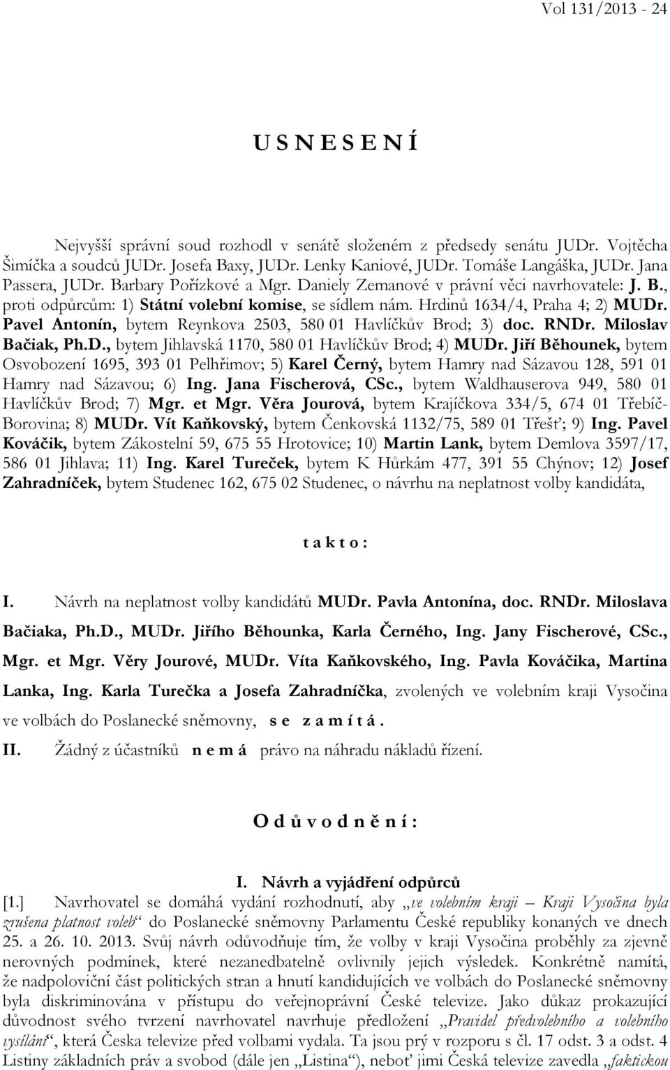 Pavel Antonín, bytem Reynkova 2503, 580 01 Havlíčkův Brod; 3) doc. RNDr. Miloslav Bačiak, Ph.D., bytem Jihlavská 1170, 580 01 Havlíčkův Brod; 4) MUDr.