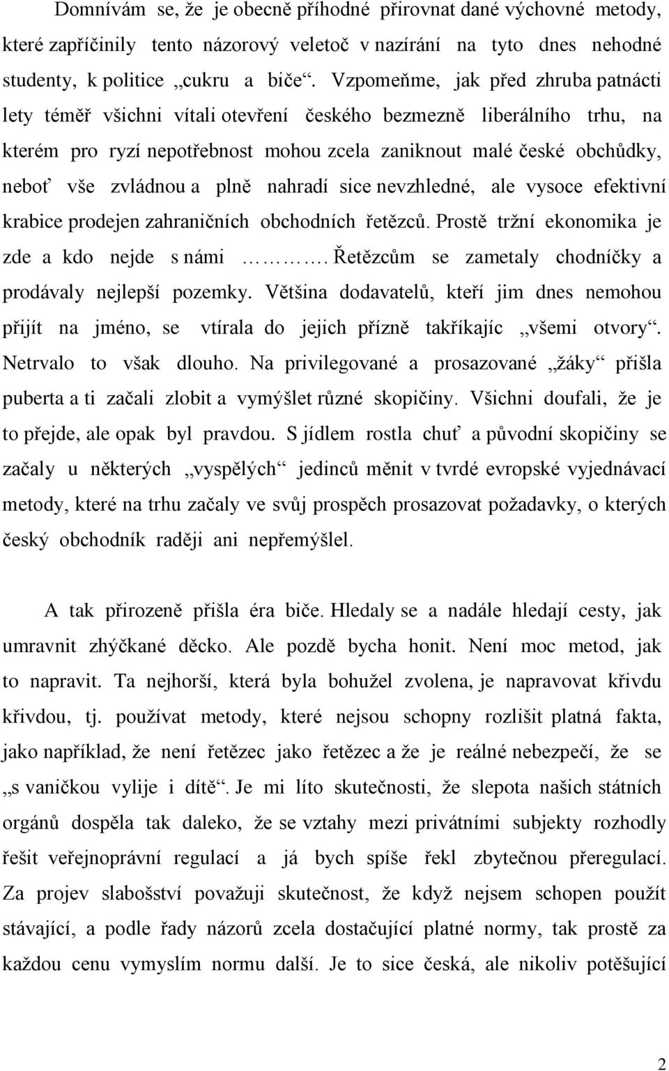 a plně nahradí sice nevzhledné, ale vysoce efektivní krabice prodejen zahraničních obchodních řetězců. Prostě tržní ekonomika je zde a kdo nejde s námi.