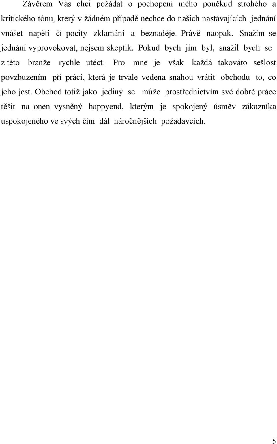 Pro mne je však každá takováto sešlost povzbuzením při práci, která je trvale vedena snahou vrátit obchodu to, co jeho jest.