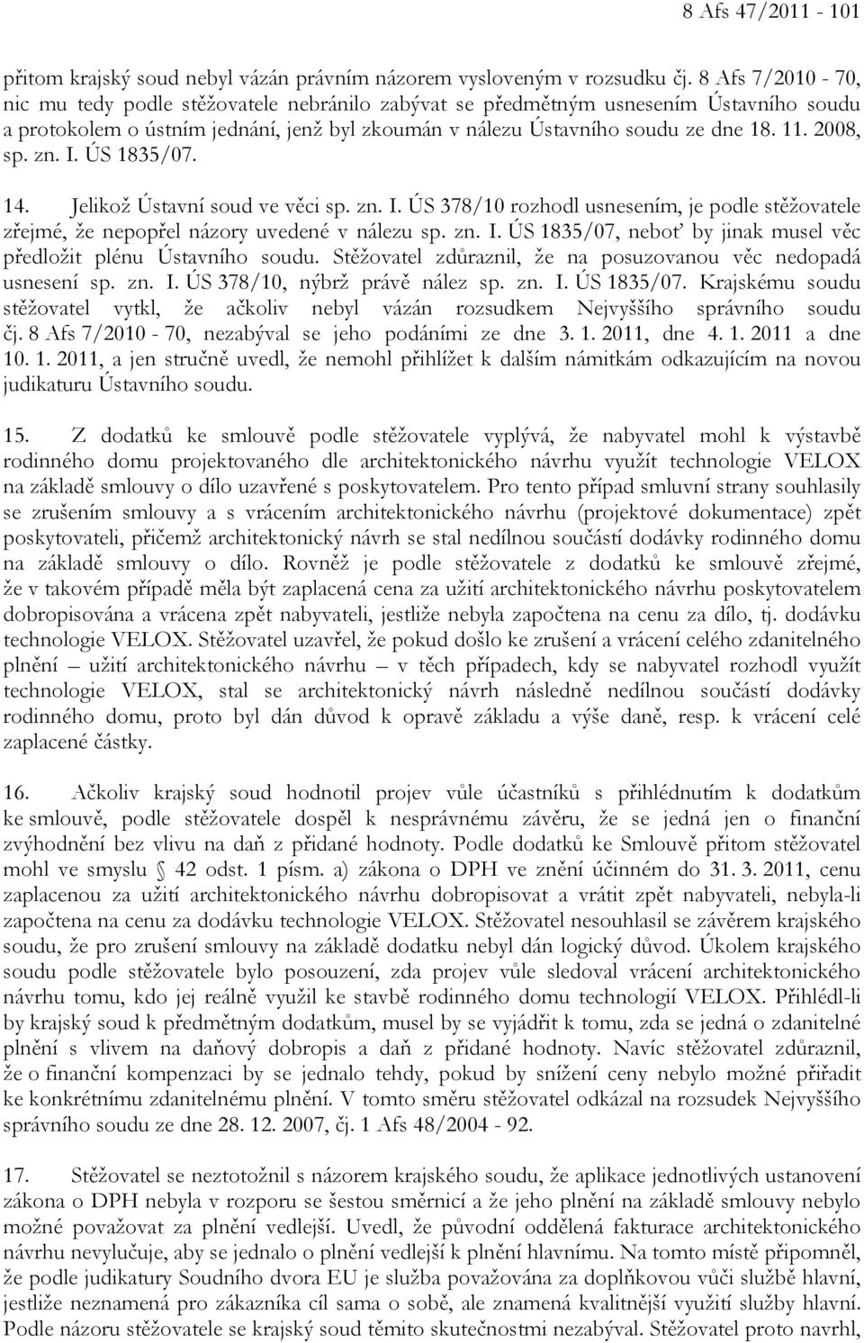 2008, sp. zn. I. ÚS 1835/07. 14. Jelikož Ústavní soud ve věci sp. zn. I. ÚS 378/10 rozhodl usnesením, je podle stěžovatele zřejmé, že nepopřel názory uvedené v nálezu sp. zn. I. ÚS 1835/07, neboť by jinak musel věc předložit plénu Ústavního soudu.