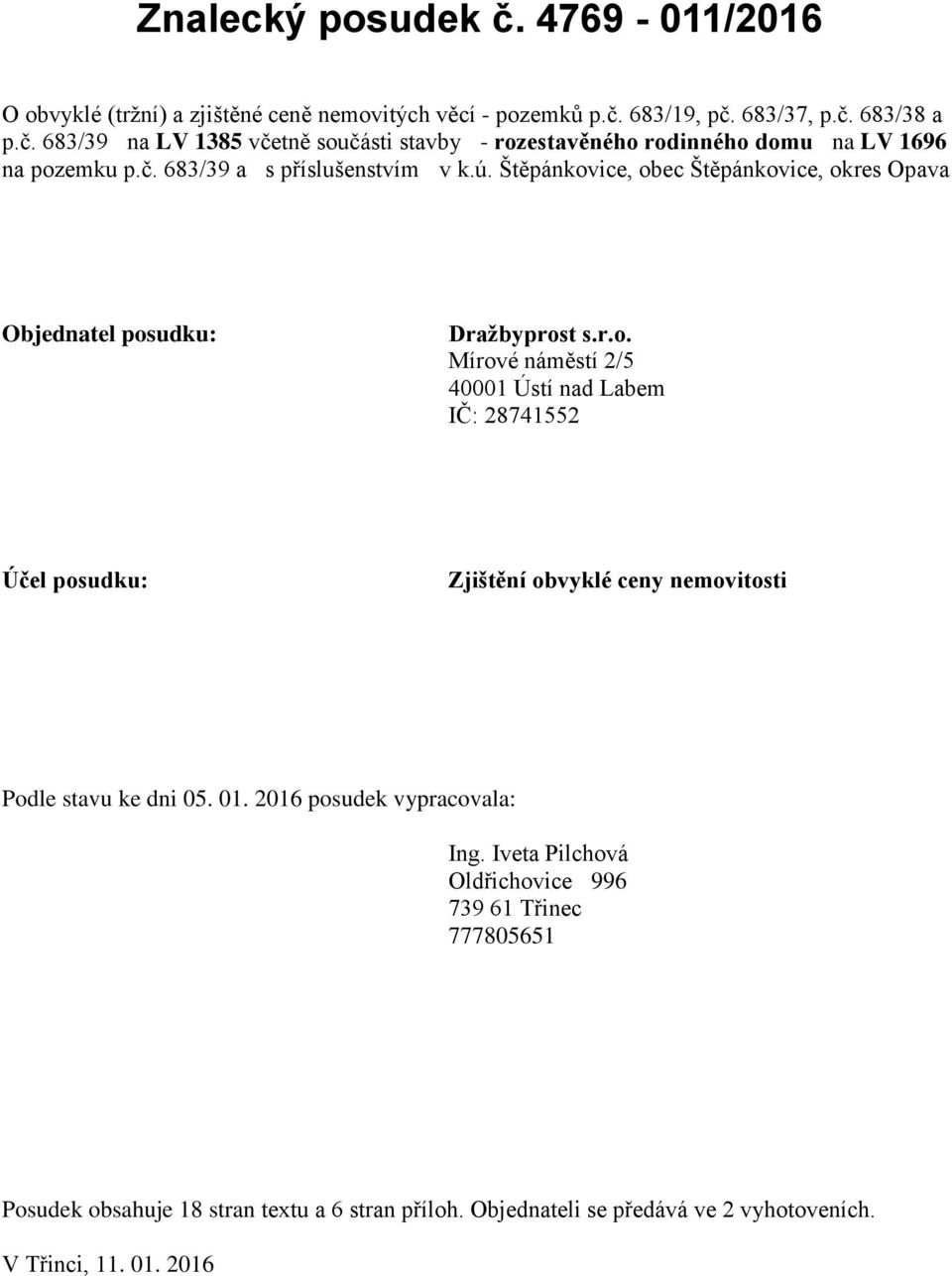 01. 2016 posudek vypracovala: Ing. Iveta Pilchová Oldřichovice 996 739 61 Třinec 777805651 Posudek obsahuje 18 stran textu a 6 stran příloh.