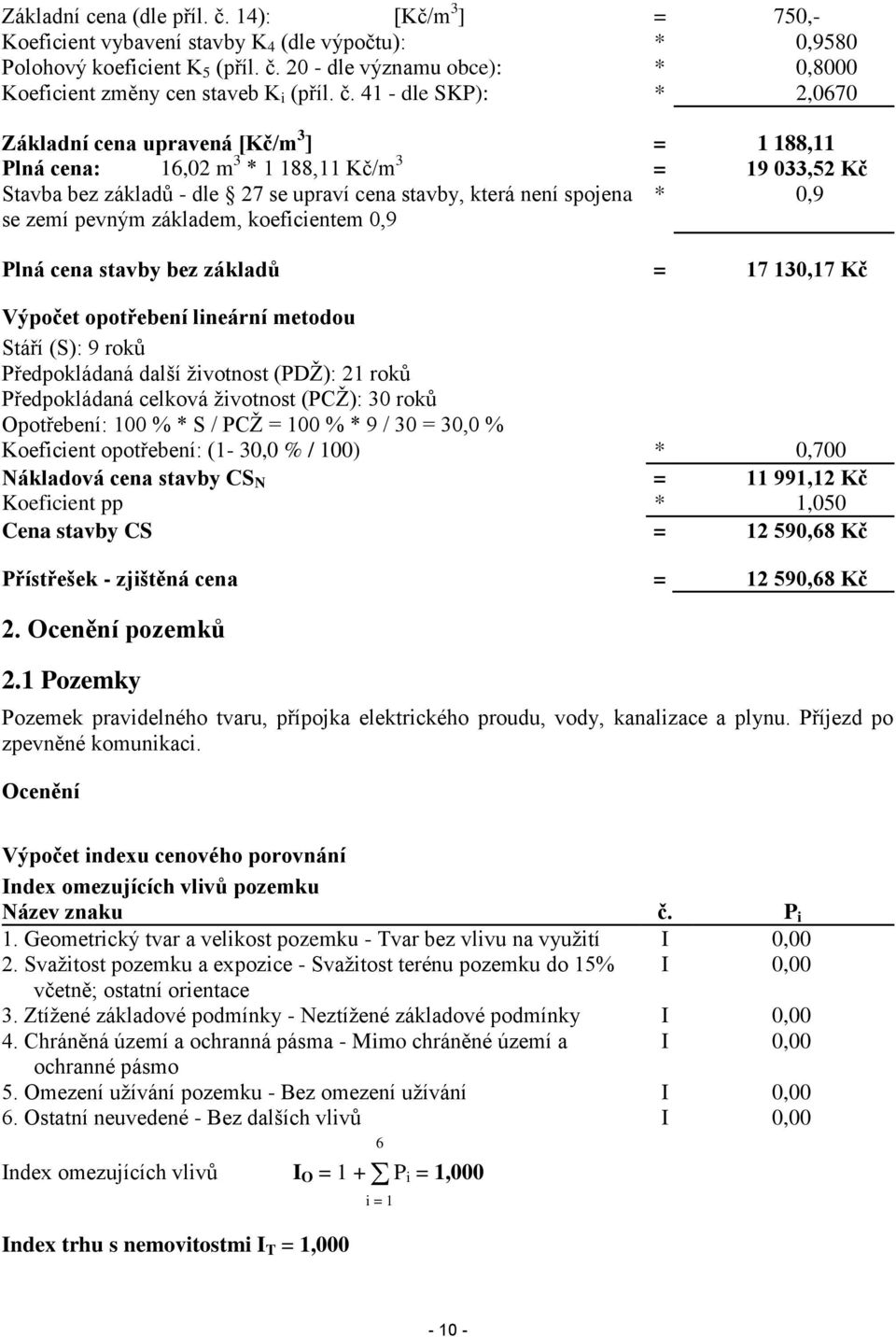 zemí pevným základem, koeficientem 0,9 * 0,9 Plná cena stavby bez základů = 17 130,17 Kč Výpočet opotřebení lineární metodou Stáří (S): 9 roků Předpokládaná další životnost (PDŽ): 21 roků