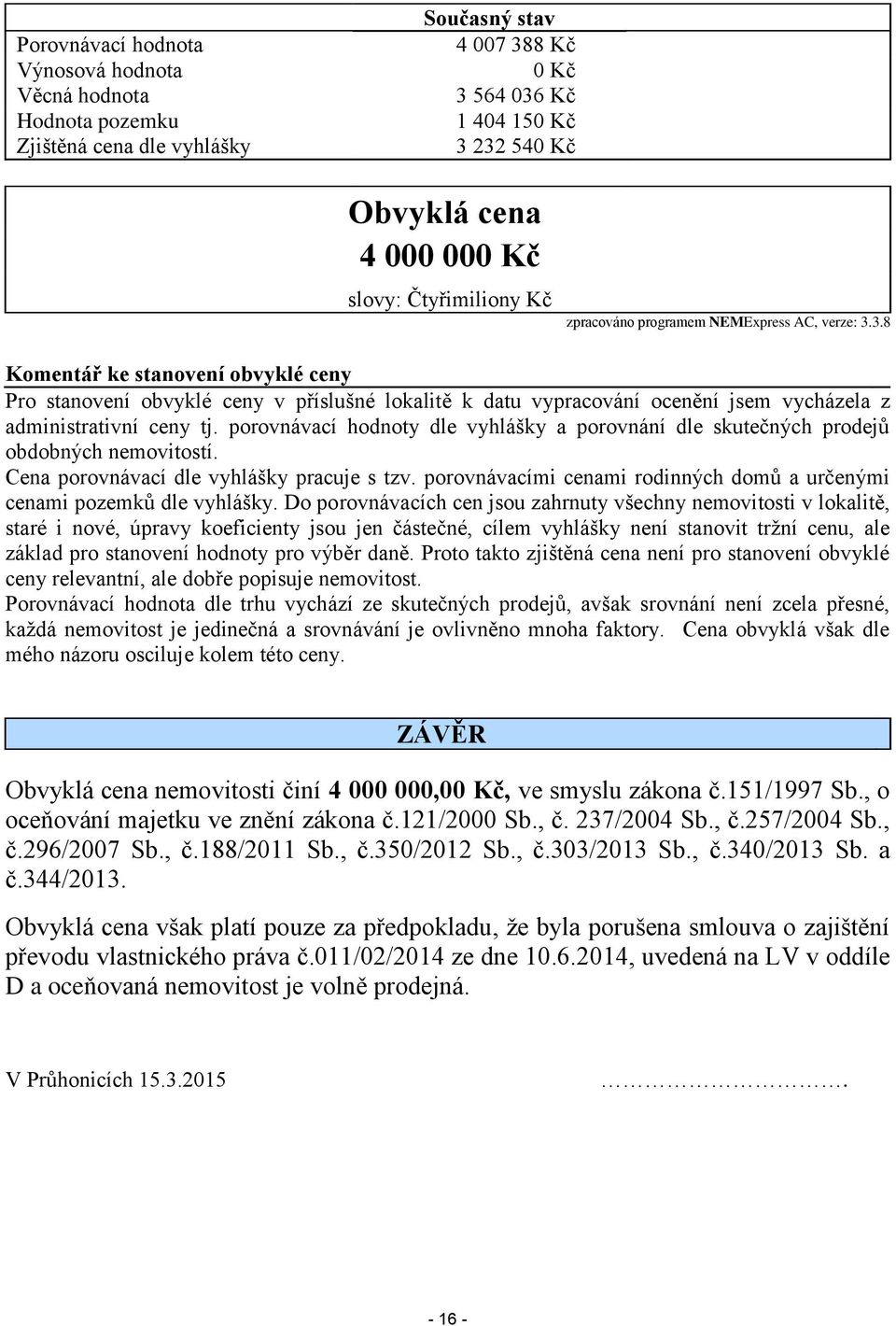 3.8 Komentář ke stanovení obvyklé ceny Pro stanovení obvyklé ceny v příslušné lokalitě k datu vypracování ocenění jsem vycházela z administrativní ceny tj.