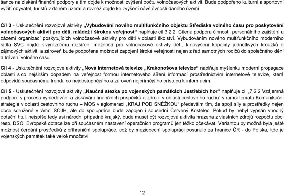 Cíl 3 - Uskutečnění Vybudování nového multifunkčního objektu Střediska volného času pro poskytování volnočasových aktivit pro děti, mládež i širokou veřejnost naplňuje cíl 3.2.