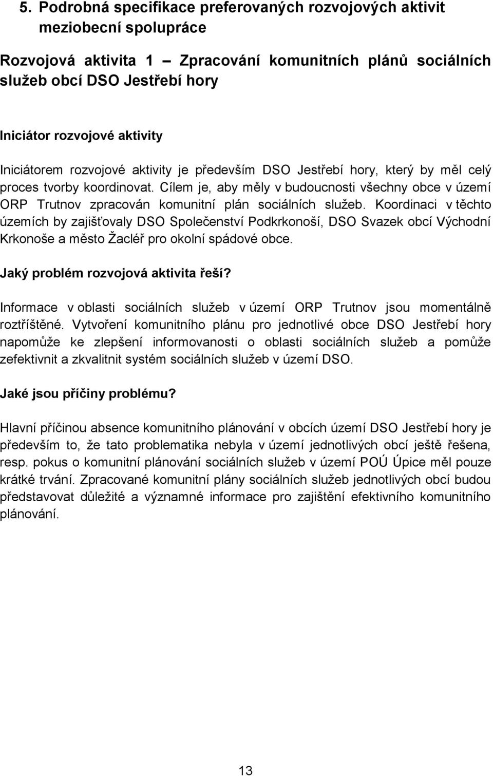 Koordinaci v těchto územích by zajišťovaly DSO Společenství Podkrkonoší, DSO Svazek obcí Východní Krkonoše a město Žacléř pro okolní spádové obce. Jaký problém rozvojová aktivita řeší?