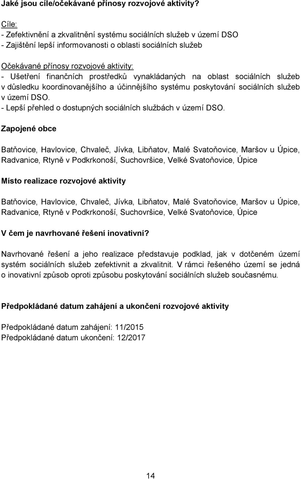 vynakládaných na oblast sociálních služeb v důsledku koordinovanějšího a účinnějšího systému poskytování sociálních služeb v území DSO. - Lepší přehled o dostupných sociálních službách v území DSO.