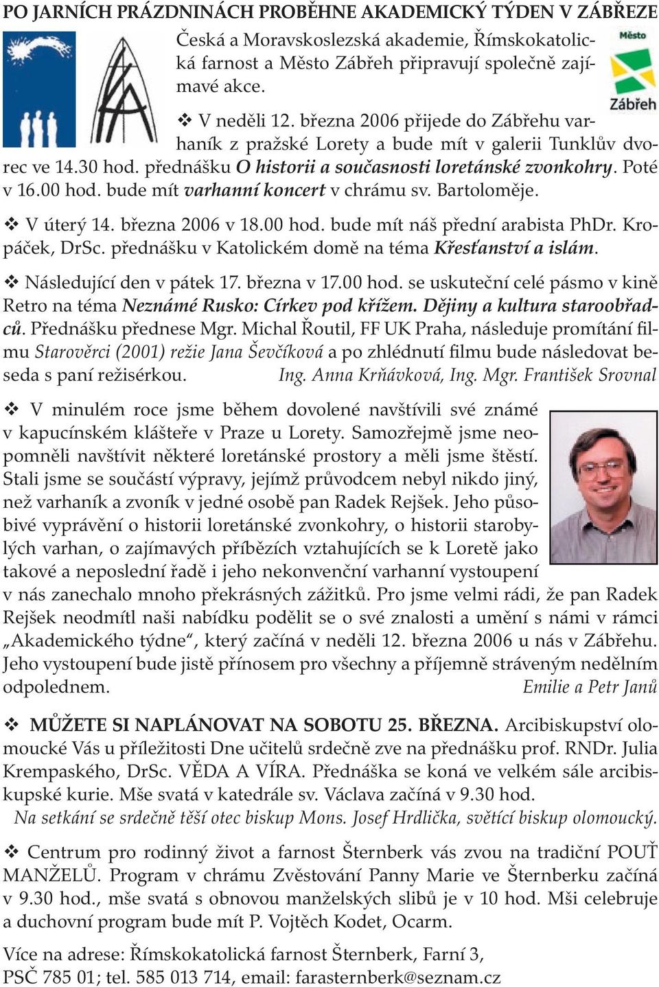 bude mít varhanní koncert v chrámu sv. Bartoloměje. V úterý 14. března 2006 v 18.00 hod. bude mít náš přední arabista PhDr. Kropáček, DrSc. přednášku v Katolickém domě na téma Křesťanství a islám.