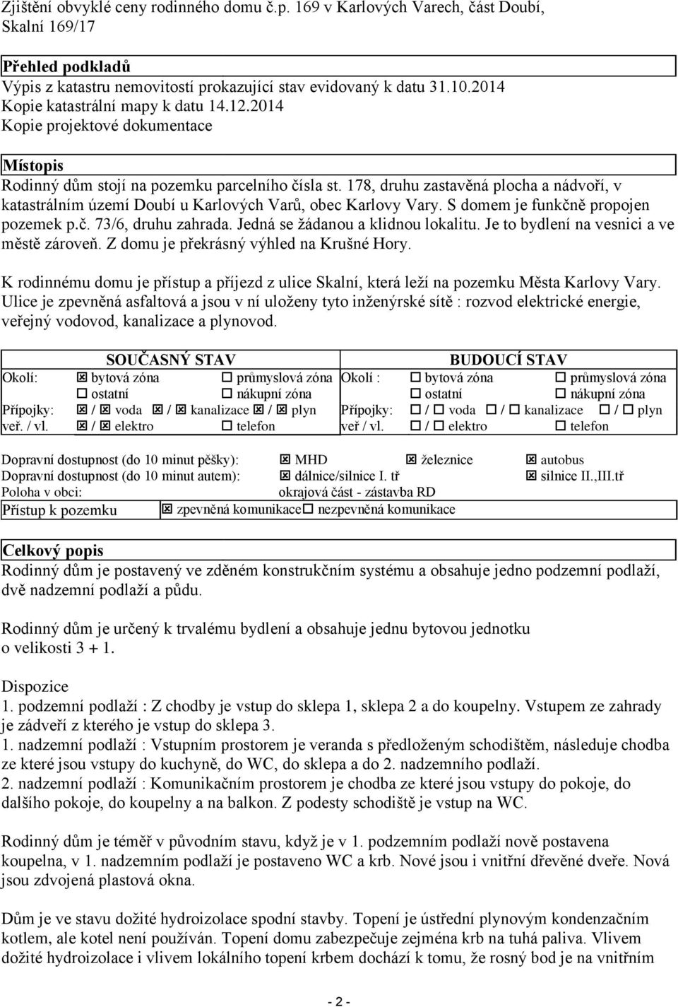 178, druhu zastavěná plocha a nádvoří, v katastrálním území Doubí u Karlových Varů, obec Karlovy Vary. S domem je funkčně propojen pozemek p.č. 73/6, druhu zahrada.