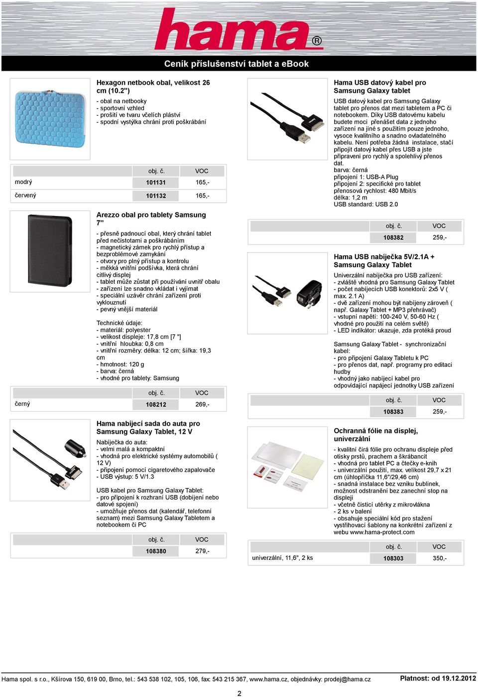 obal, který chrání tablet - otvory pro plný přístup a kontrolu - tablet může zůstat při používání uvnitř obalu - zařízení lze snadno vkládat i vyjímat - speciální uzávěr chrání zařízení proti