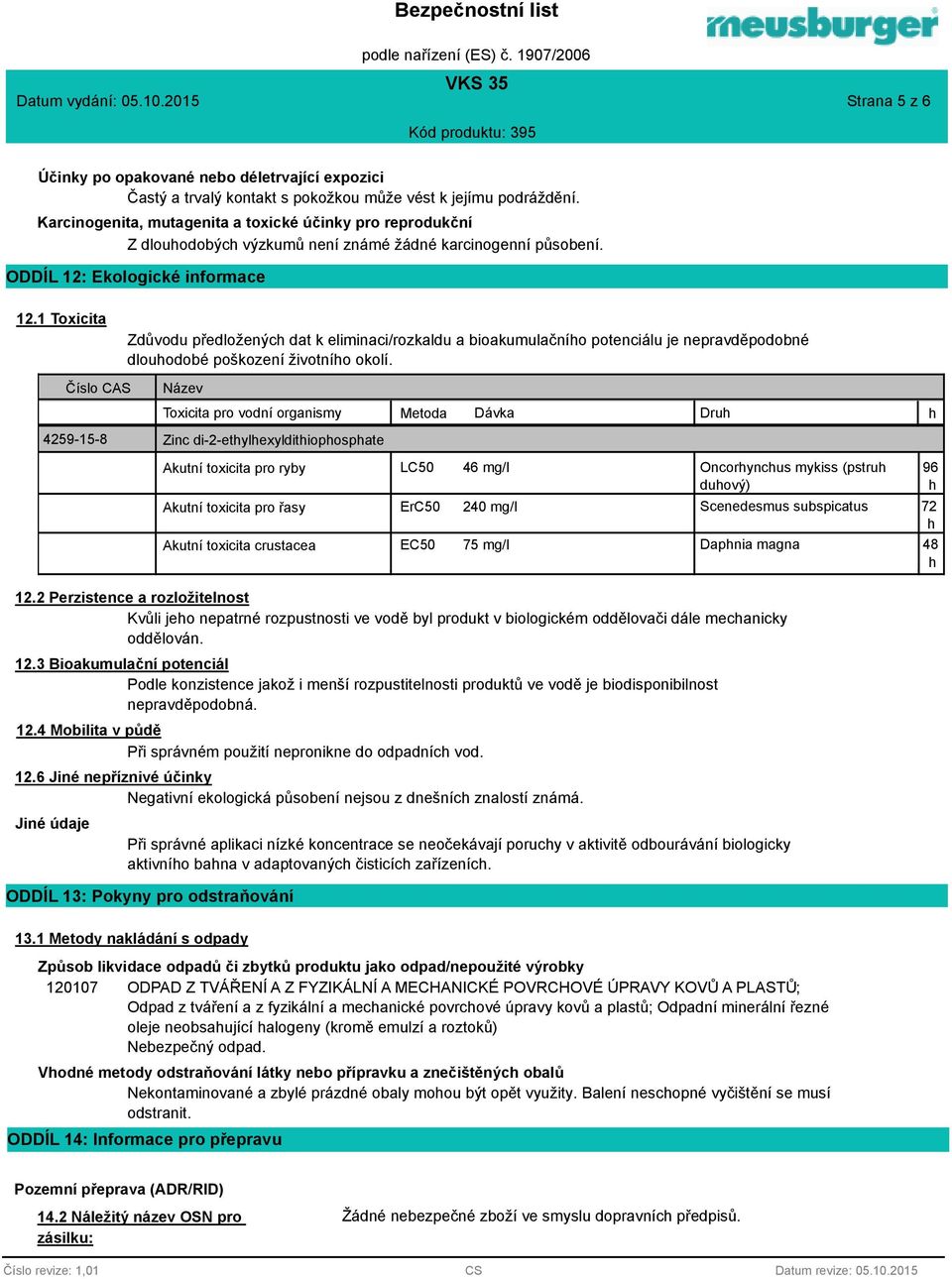 1 Toxicita Číslo CAS 4259-15-8 Zdůvodu předloženýc dat k eliminaci/rozkaldu a bioakumulačnío potenciálu je nepravděpodobné dlouodobé poškození životnío okolí.