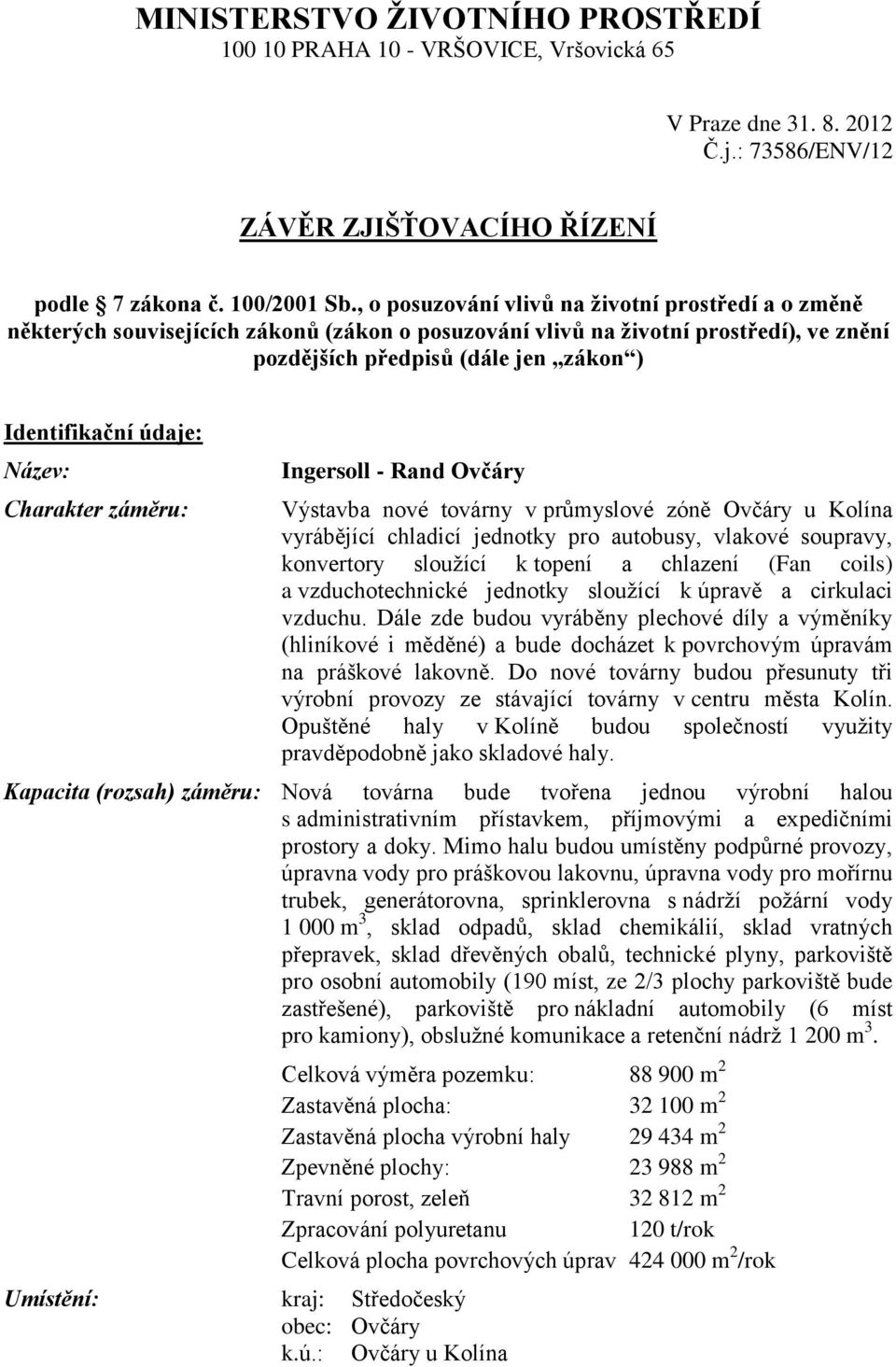 Název: Charakter záměru: Ingersoll - Rand Ovčáry Výstavba nové továrny v průmyslové zóně Ovčáry u Kolína vyrábějící chladicí jednotky pro autobusy, vlakové soupravy, konvertory sloužící k topení a