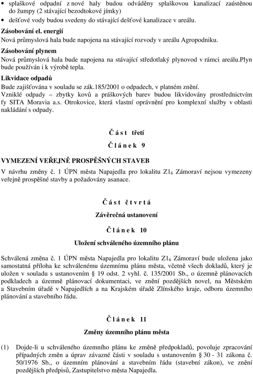 Zásobování plynem Nová průmyslová hala bude napojena na stávající středotlaký plynovod v rámci areálu.plyn bude používán i k výrobě tepla. Likvidace odpadů Bude zajišťována v souladu se zák.